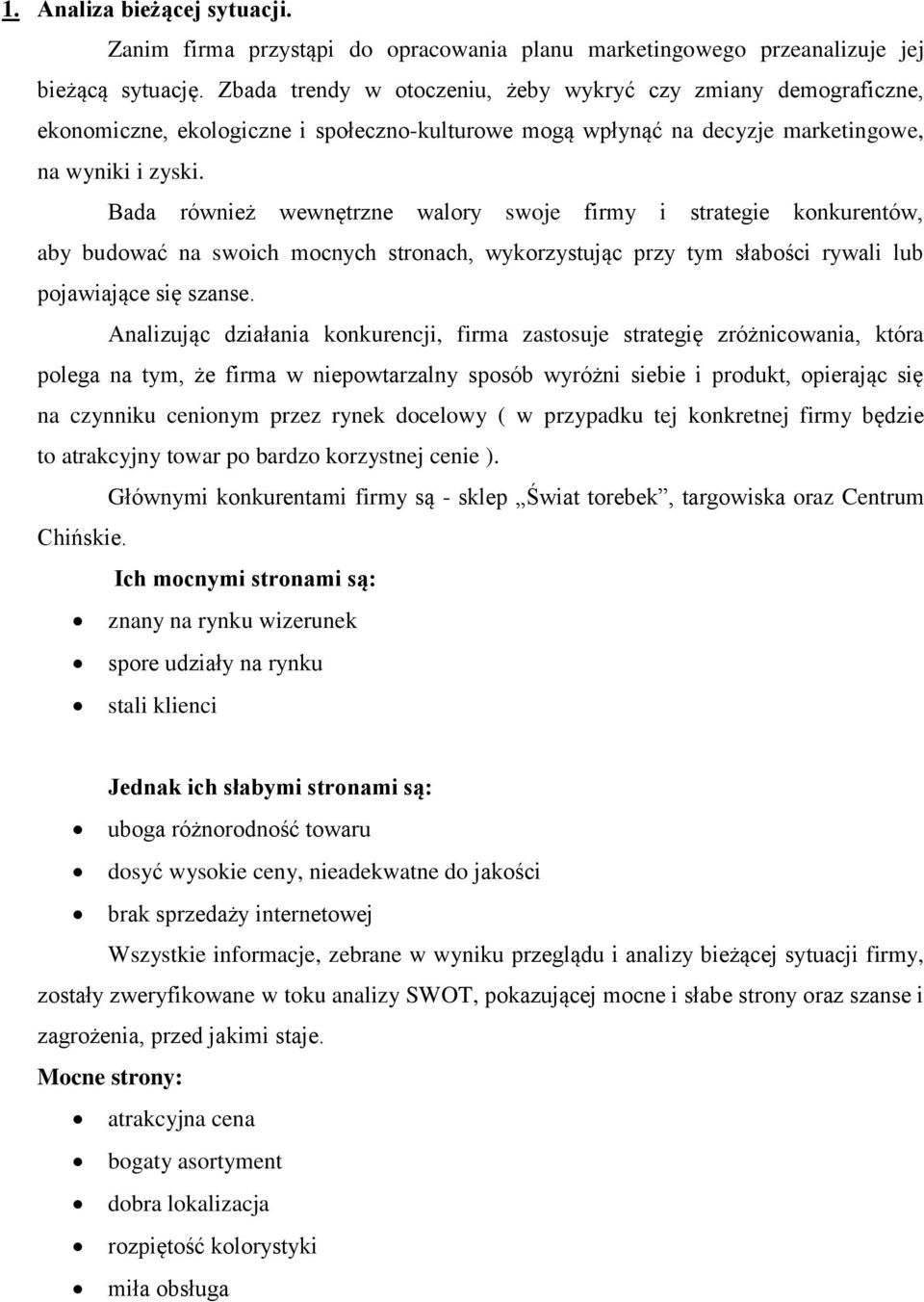 Bada również wewnętrzne walory swoje firmy i strategie konkurentów, aby budować na swoich mocnych stronach, wykorzystując przy tym słabości rywali lub pojawiające się szanse.