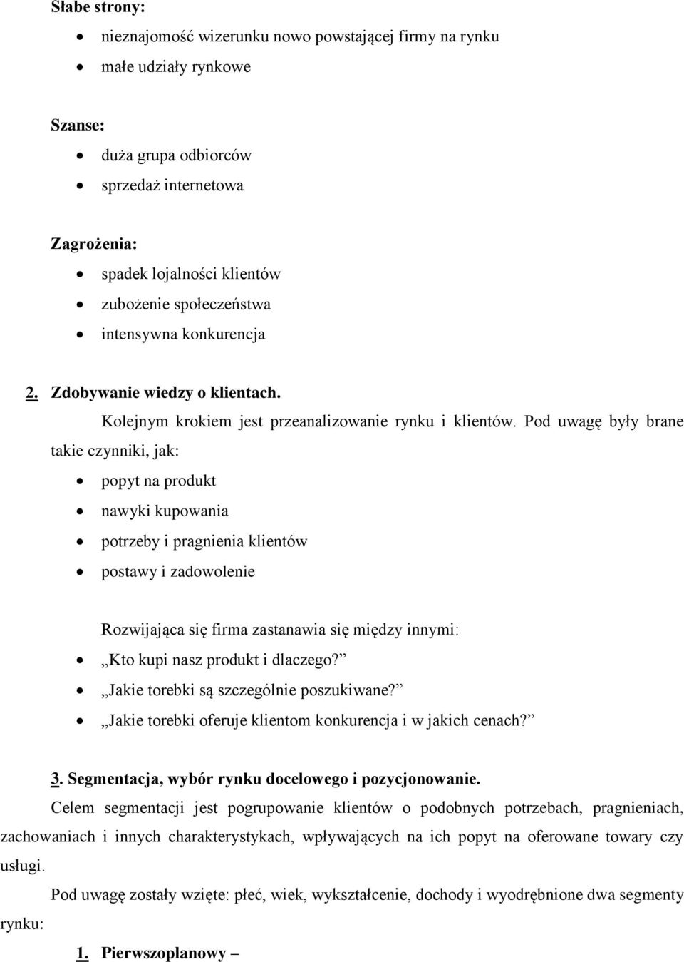 Pod uwagę były brane takie czynniki, jak: popyt na produkt nawyki kupowania potrzeby i pragnienia klientów postawy i zadowolenie Rozwijająca się firma zastanawia się między innymi: Kto kupi nasz