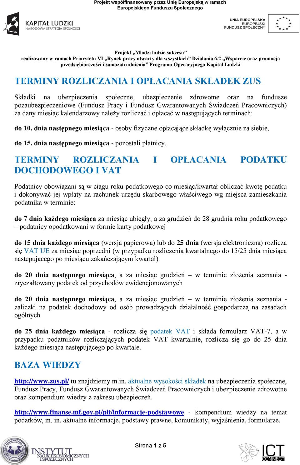 zdrowotne oraz na fundusze pozaubezpieczeniowe (Fundusz Pracy i Fundusz Gwarantowanych Świadczeń Pracowniczych) za dany miesiąc kalendarzowy należy rozliczać i opłacać w następujących terminach: do
