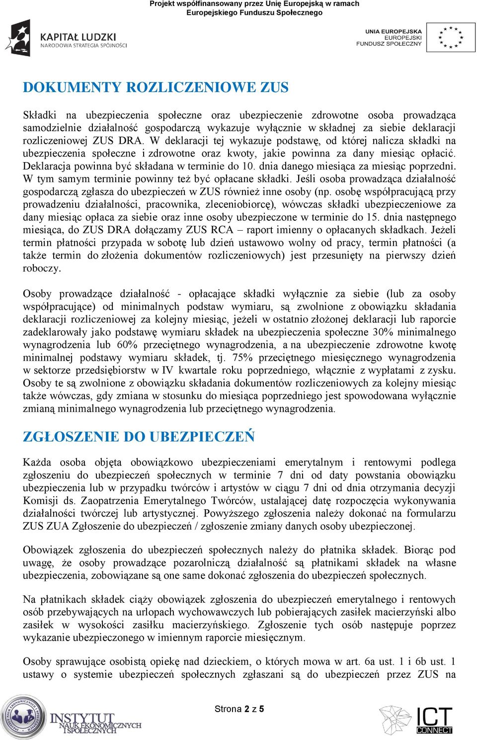 Deklaracja powinna być składana w terminie do 10. dnia danego miesiąca za miesiąc poprzedni. W tym samym terminie powinny też być opłacane składki.