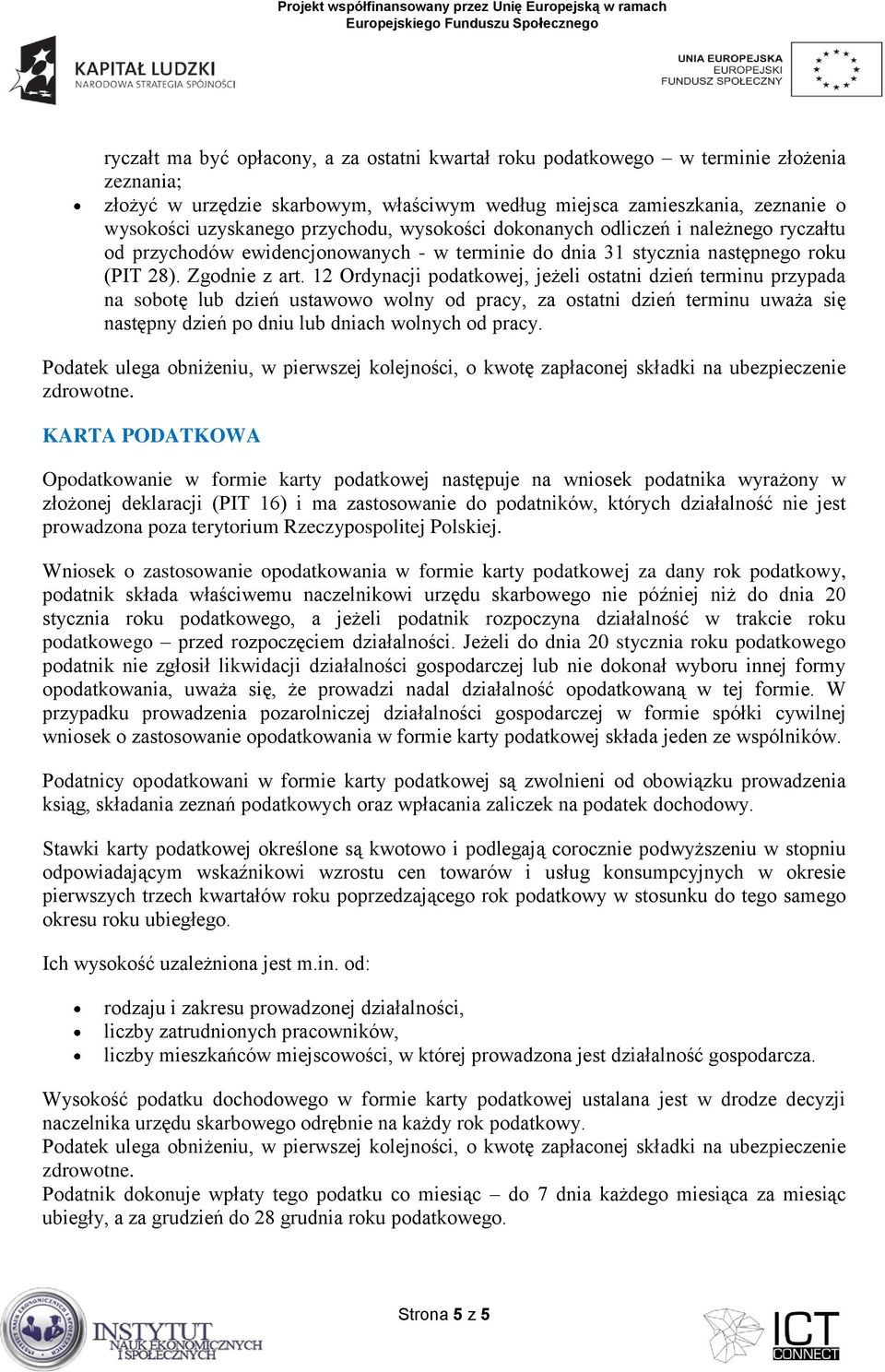 12 Ordynacji podatkowej, jeżeli ostatni dzień terminu przypada na sobotę lub dzień ustawowo wolny od pracy, za ostatni dzień terminu uważa się następny dzień po dniu lub dniach wolnych od pracy.
