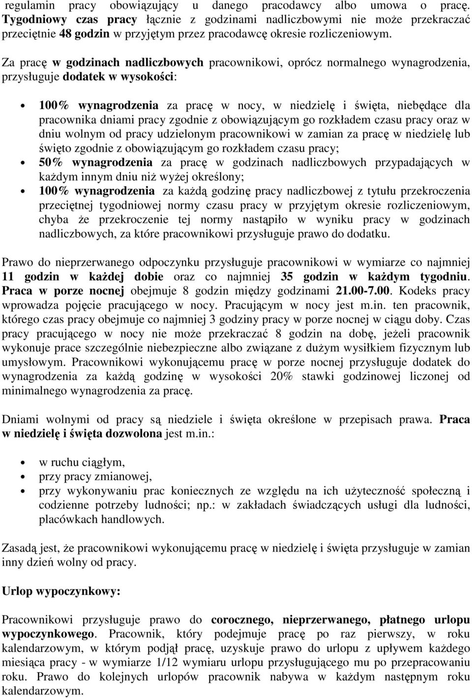 Za pracę w godzinach nadliczbowych pracownikowi, oprócz normalnego wynagrodzenia, przysługuje dodatek w wysokości: 100% wynagrodzenia za pracę w nocy, w niedzielę i święta, niebędące dla pracownika