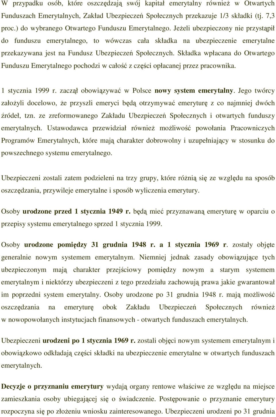 JeŜeli ubezpieczony nie przystąpił do funduszu emerytalnego, to wówczas cała składka na ubezpieczenie emerytalne przekazywana jest na Fundusz Ubezpieczeń Społecznych.