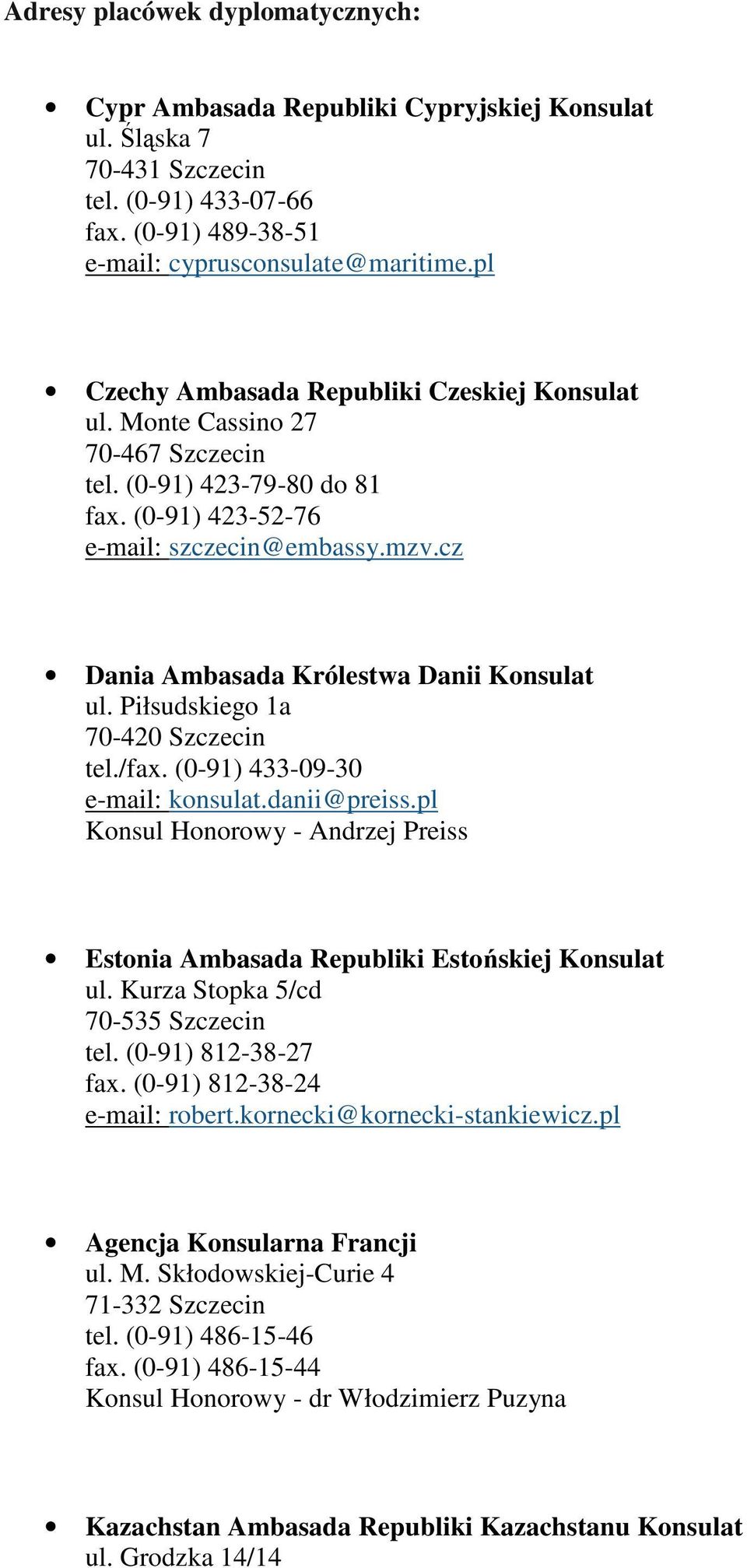 cz Dania Ambasada Królestwa Danii Konsulat ul. Piłsudskiego 1a 70-420 Szczecin tel./fax. (0-91) 433-09-30 e-mail: konsulat.danii@preiss.