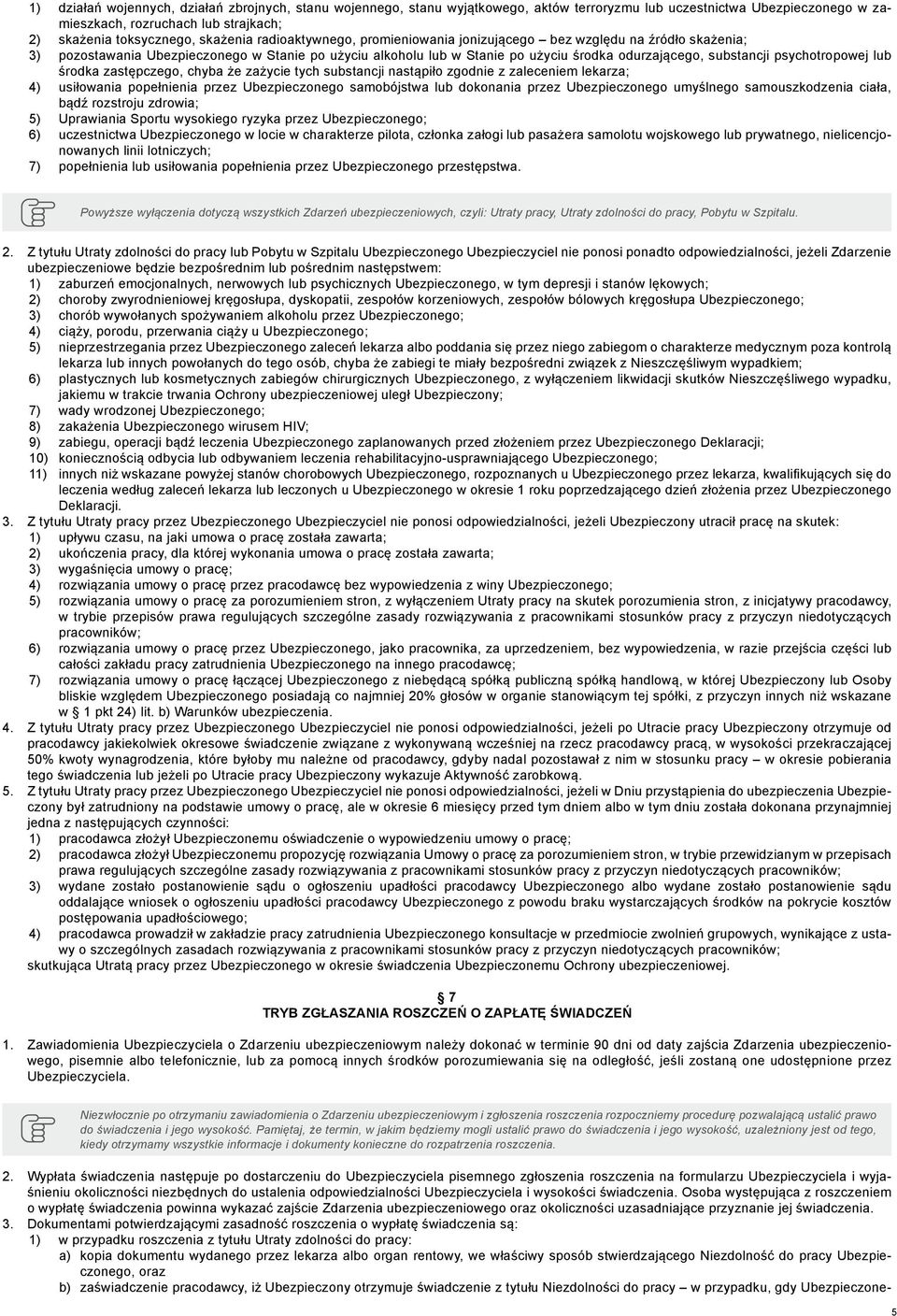 psychotropowej lub środka zastępczego, chyba że zażycie tych substancji nastąpiło zgodnie z zaleceniem lekarza; 4) usiłowania popełnienia przez Ubezpieczonego samobójstwa lub dokonania przez