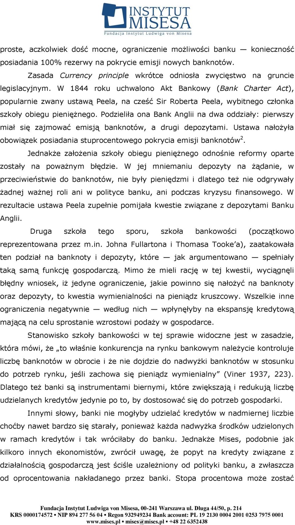 W 1844 roku uchwalono Akt Bankowy (Bank Charter Act), popularnie zwany ustawą Peela, na cześć Sir Roberta Peela, wybitnego członka szkoły obiegu pieniężnego.