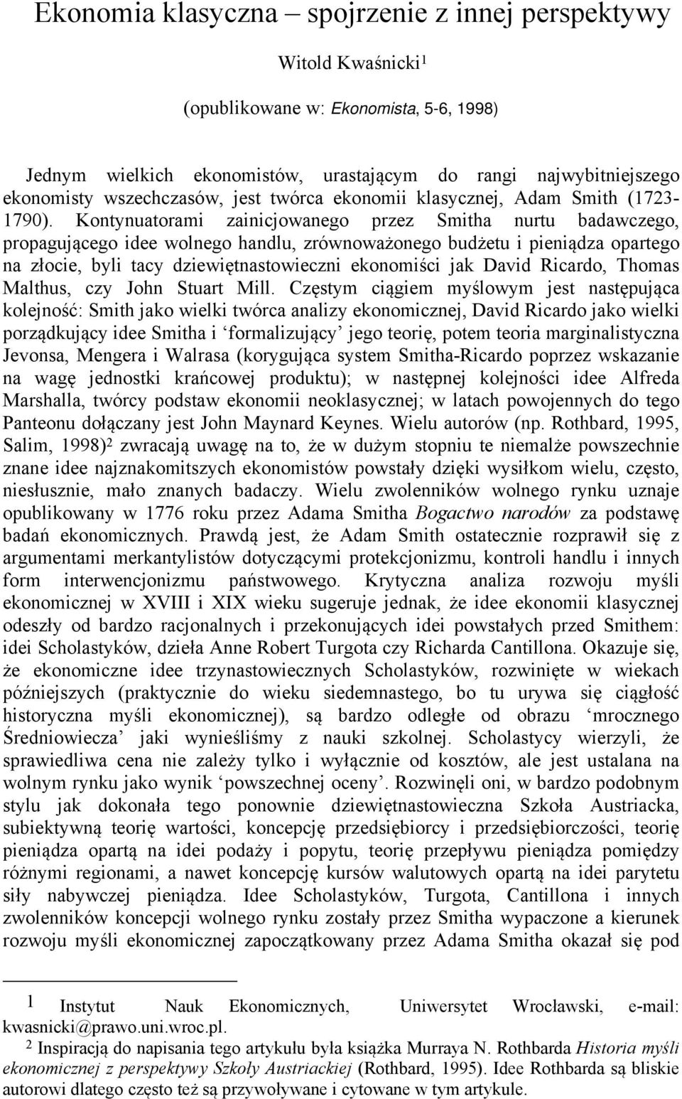 Kontynuatorami zainicjowanego przez Smitha nurtu badawczego, propagującego idee wolnego handlu, zrównoważonego budżetu i pieniądza opartego na złocie, byli tacy dziewiętnastowieczni ekonomiści jak