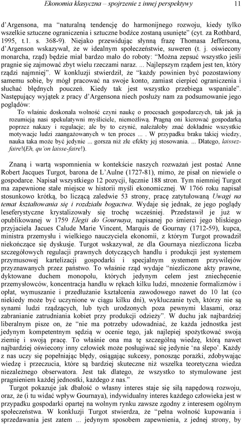 oświecony monarcha, rząd) będzie miał bardzo mało do roboty: Można zepsuć wszystko jeśli pragnie się zajmować zbyt wielu rzeczami naraz.... Najlepszym rządem jest ten, który rządzi najmniej.