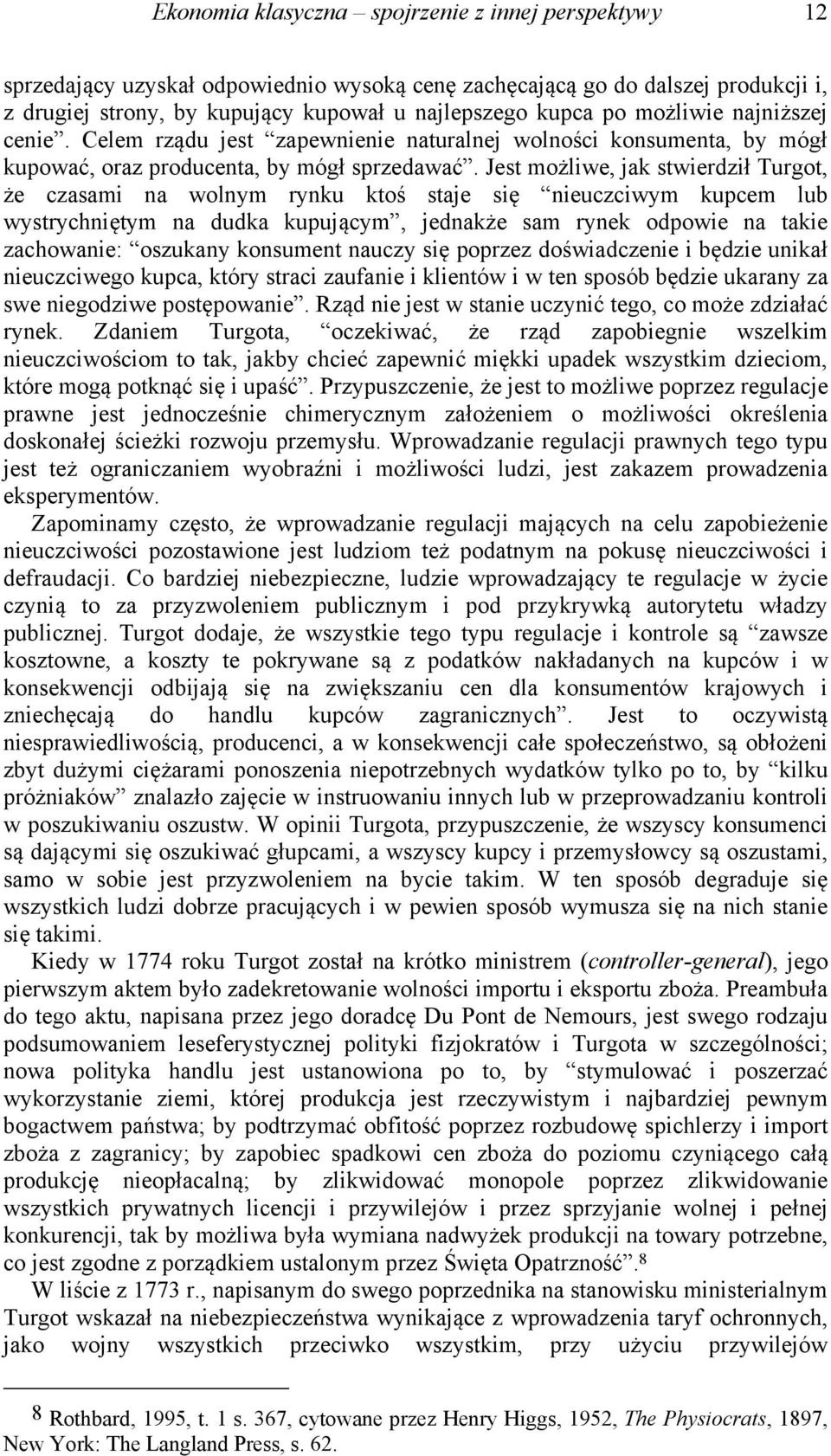 Jest możliwe, jak stwierdził Turgot, że czasami na wolnym rynku ktoś staje się nieuczciwym kupcem lub wystrychniętym na dudka kupującym, jednakże sam rynek odpowie na takie zachowanie: oszukany