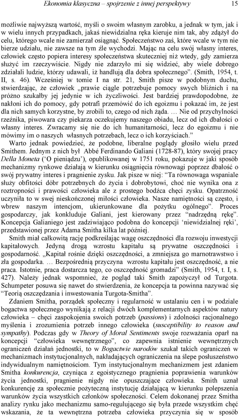 Mając na celu swój własny interes, człowiek często popiera interesy społeczeństwa skuteczniej niż wtedy, gdy zamierza służyć im rzeczywiście.