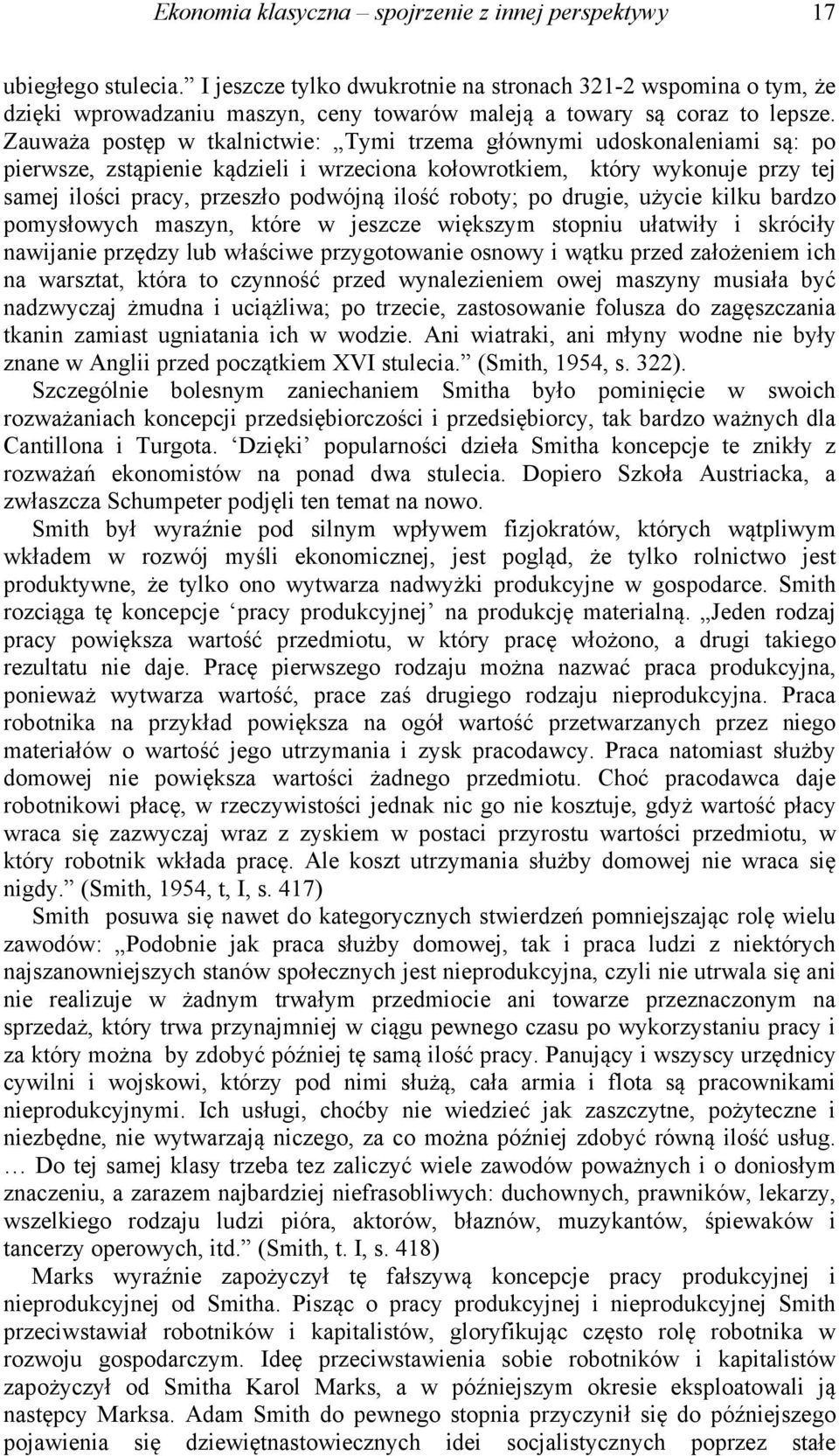 Zauważa postęp w tkalnictwie: Tymi trzema głównymi udoskonaleniami są: po pierwsze, zstąpienie kądzieli i wrzeciona kołowrotkiem, który wykonuje przy tej samej ilości pracy, przeszło podwójną ilość