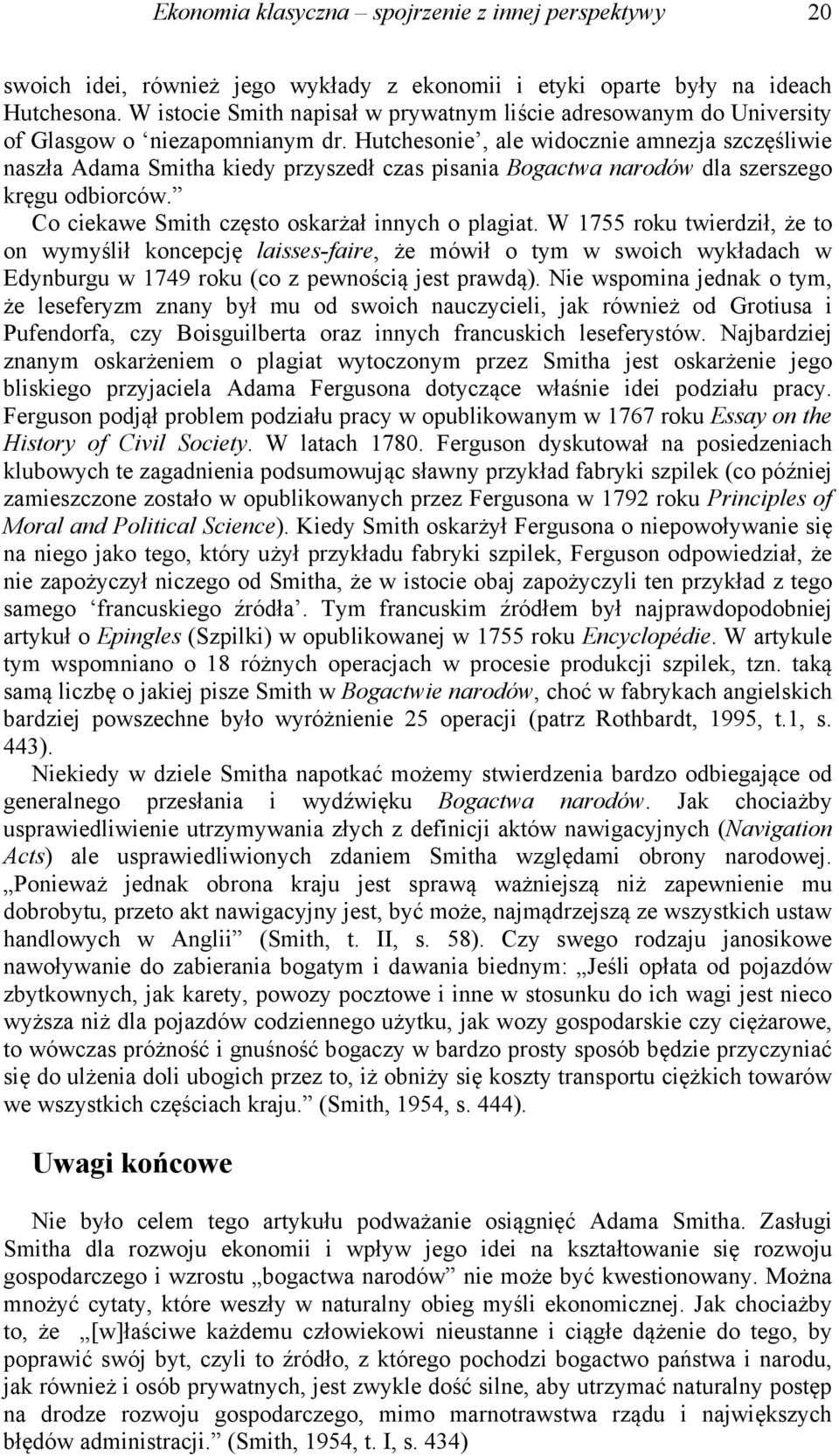 Hutchesonie, ale widocznie amnezja szczęśliwie naszła Adama Smitha kiedy przyszedł czas pisania Bogactwa narodów dla szerszego kręgu odbiorców. Co ciekawe Smith często oskarżał innych o plagiat.