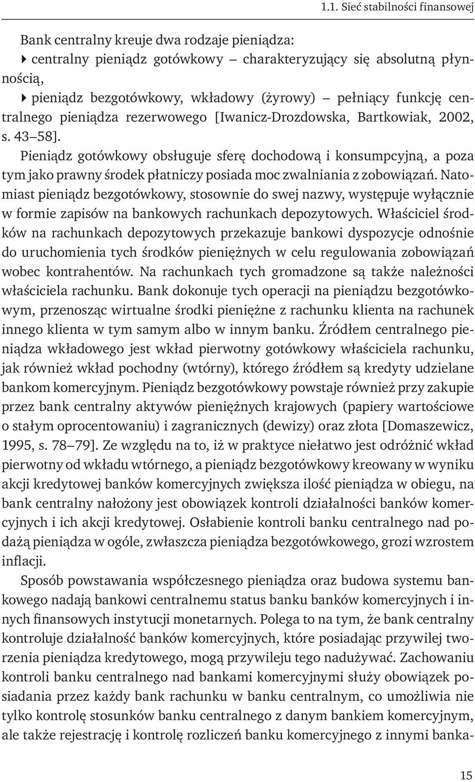 Pieniądz gotówkowy obsługuje sferę dochodową i konsumpcyjną, a poza tym jako prawny środek płatniczy posiada moc zwalniania z zobowiązań.