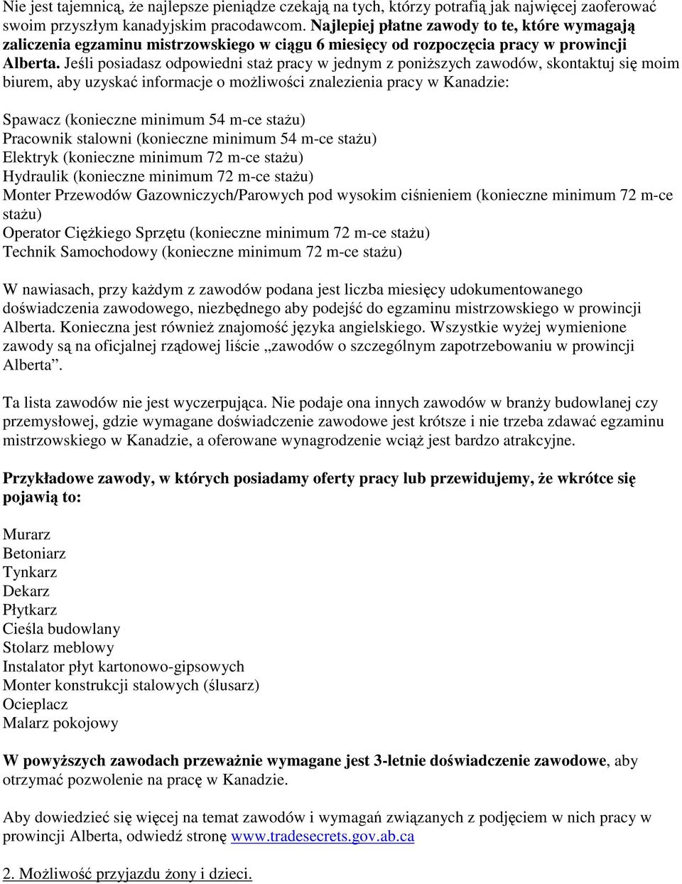 Jeśli posiadasz odpowiedni staż pracy w jednym z poniższych zawodów, skontaktuj się moim biurem, aby uzyskać informacje o możliwości znalezienia pracy w Kanadzie: Spawacz (konieczne minimum 54 m-ce