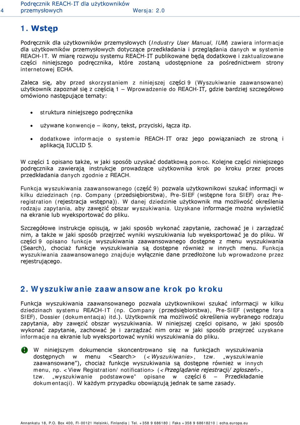 W miarę rozwoju systemu REACH-IT publikowane będą dodatkowe i zaktualizowane części niniejszego podręcznika, które zostaną udostępnione za pośrednictwem strony internetowej ECHA.