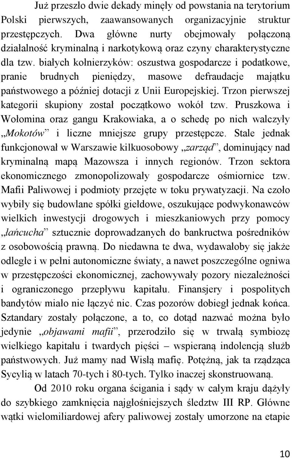 białych kołnierzyków: oszustwa gospodarcze i podatkowe, pranie brudnych pieniędzy, masowe defraudacje majątku państwowego a później dotacji z Unii Europejskiej.