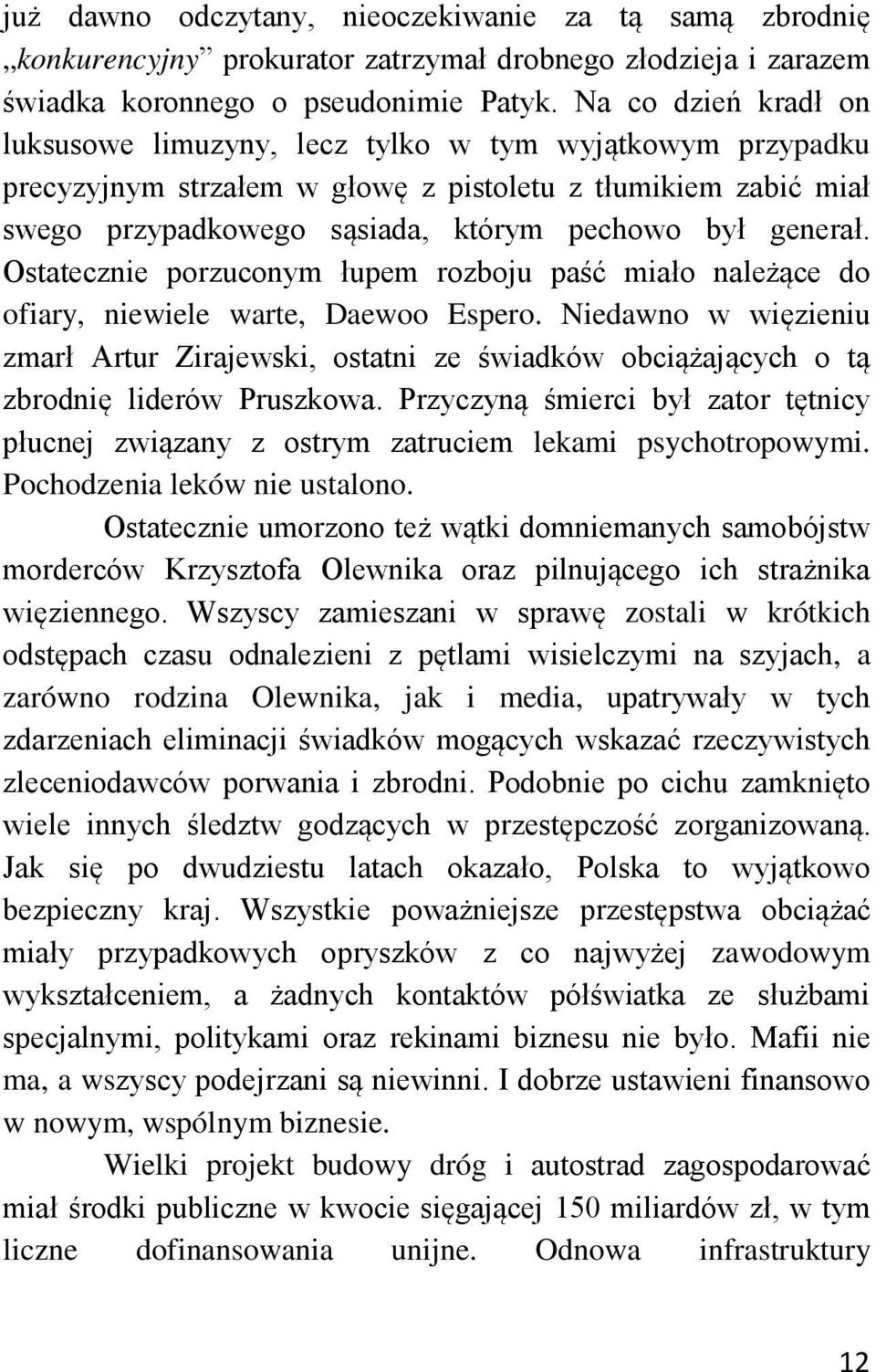 Ostatecznie porzuconym łupem rozboju paść miało należące do ofiary, niewiele warte, Daewoo Espero.