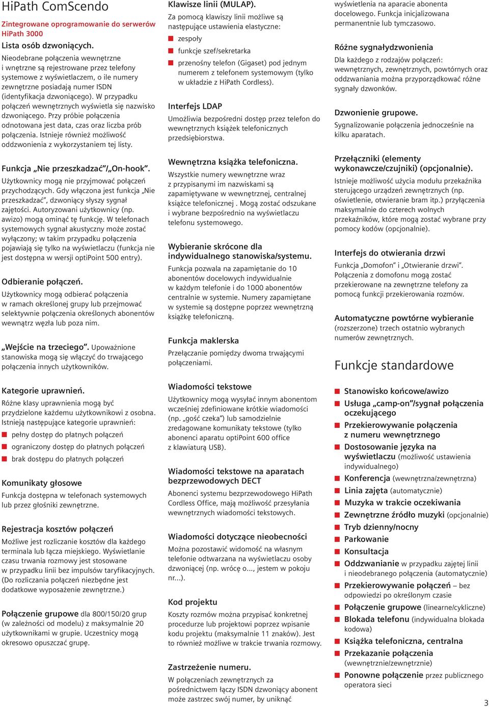 W przypadku połączeń wewnętrznych wyświetla się nazwisko dzwoniącego. Przy próbie połączenia odnotowana jest data, czas oraz liczba prób połączenia.