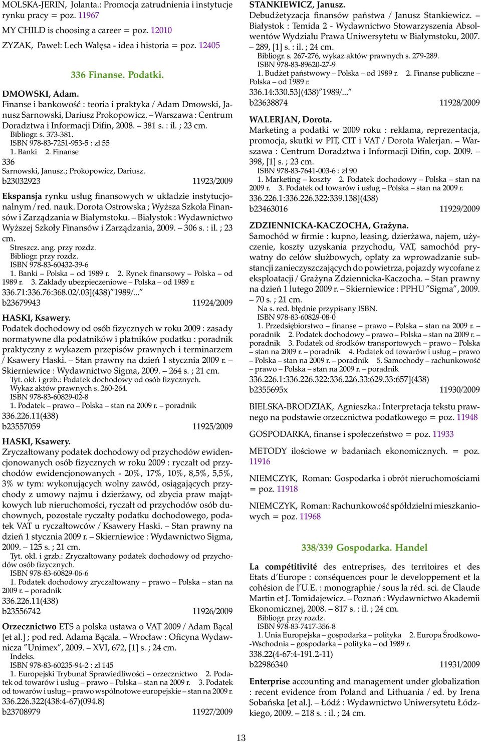 Bibliogr. s. 373-381. ISBN 978-83-7251-953-5 : zł 55 1. Banki 2. Finanse 336 Sarnowski, Janusz.; Prokopowicz, Dariusz.