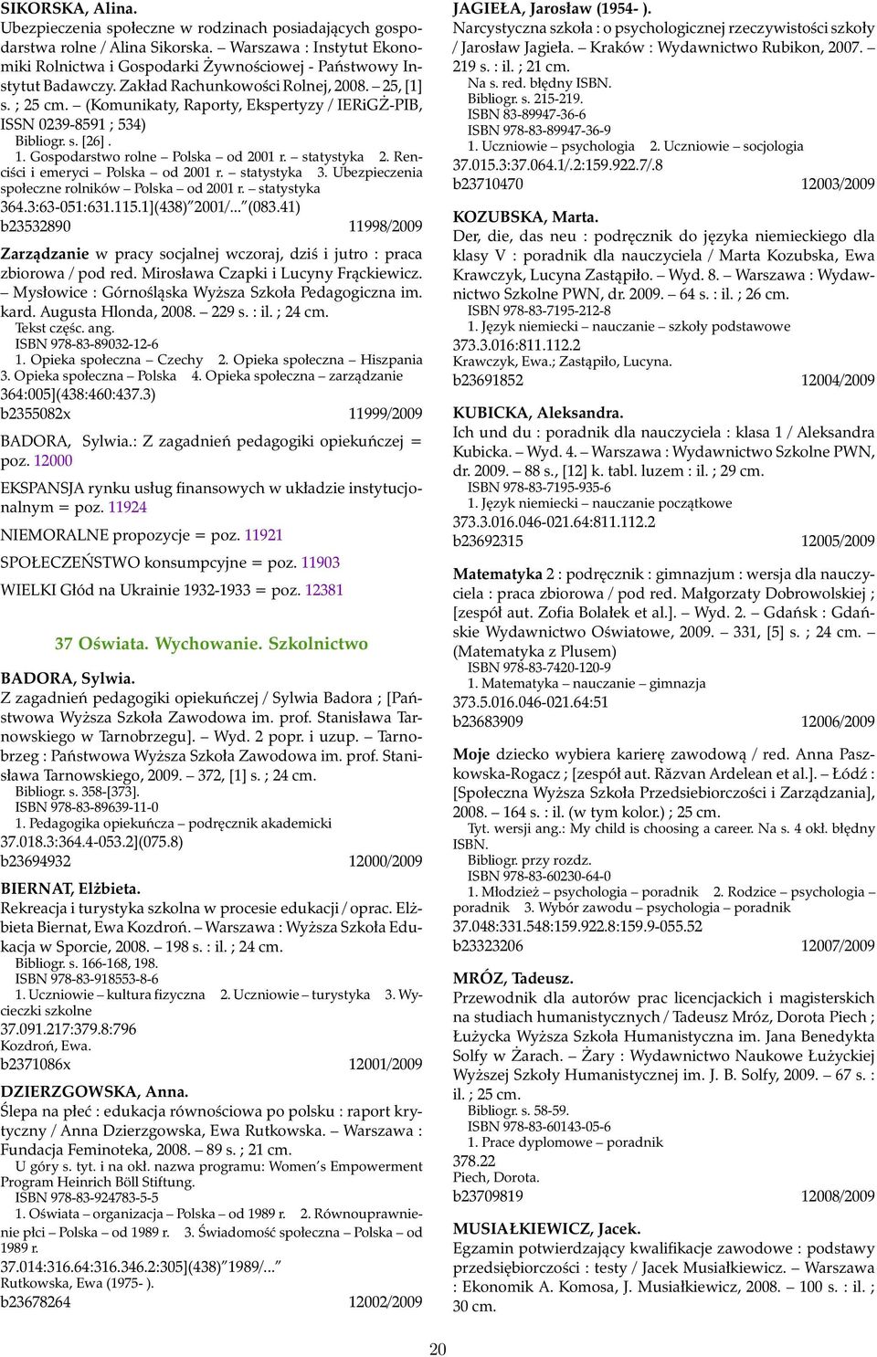 Renciści i emeryci Polska od 2001 r. statystyka 3. Ubezpieczenia społeczne rolników Polska od 2001 r. statystyka 364.3:63-051:631.115.1](438) 2001/... (083.