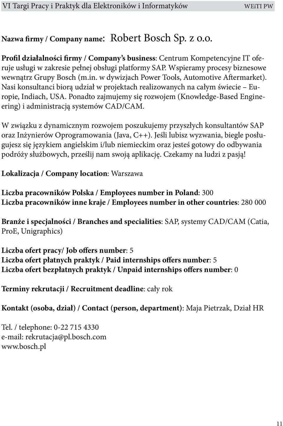 Nasi konsultanci biorą udział w projektach realizowanych na całym świecie Europie, Indiach, USA. Ponadto zajmujemy się rozwojem (Knowledge-Based Engineering) i administracją systemów CAD/CAM.