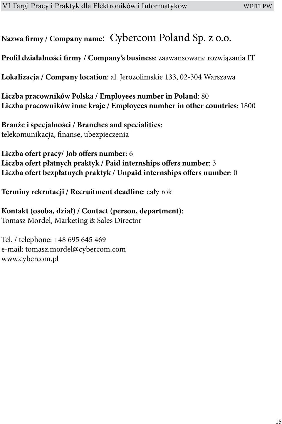 Branches and specialities: telekomunikacja, finanse, ubezpieczenia Liczba ofert pracy/ Job offers number: 6 Liczba ofert płatnych praktyk / Paid internships offers number: 3 Liczba ofert bezpłatnych