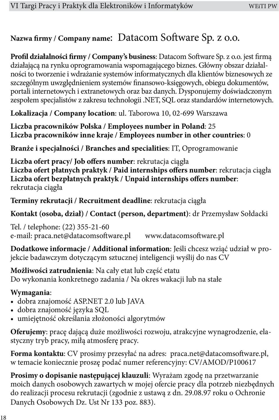 internetowych i extranetowych oraz baz danych. Dysponujemy doświadczonym zespołem specjalistów z zakresu technologii.net, SQL oraz standardów internetowych. Lokalizacja / Company location: ul.