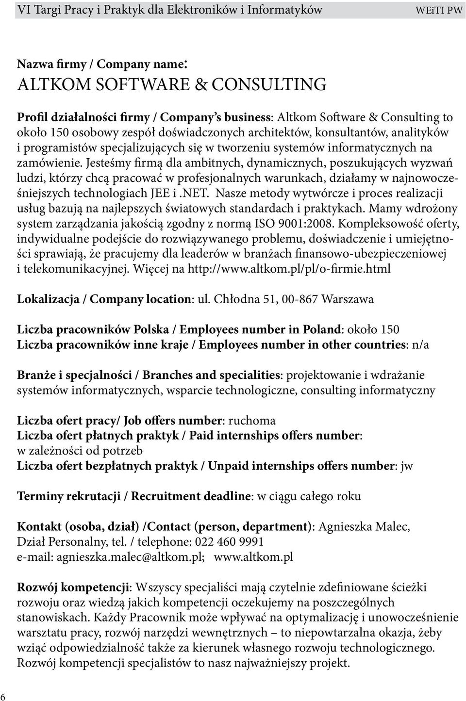 Jesteśmy firmą dla ambitnych, dynamicznych, poszukujących wyzwań ludzi, którzy chcą pracować w profesjonalnych warunkach, działamy w najnowocześniejszych technologiach JEE i.net.