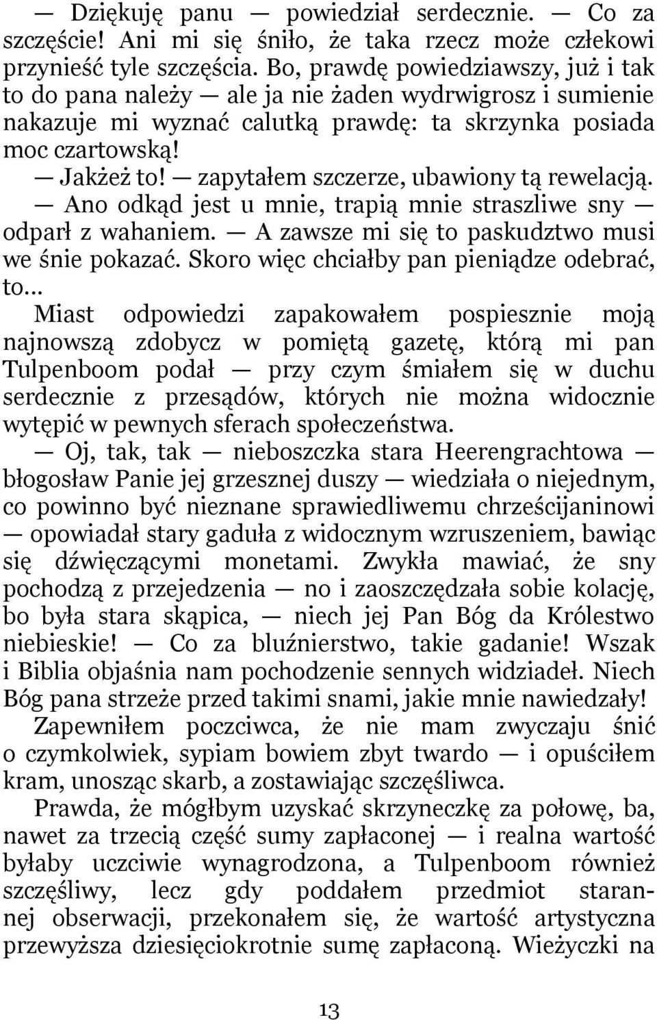 zapytałem szczerze, ubawiony tą rewelacją. Ano odkąd jest u mnie, trapią mnie straszliwe sny odparł z wahaniem. A zawsze mi się to paskudztwo musi we śnie pokazać.