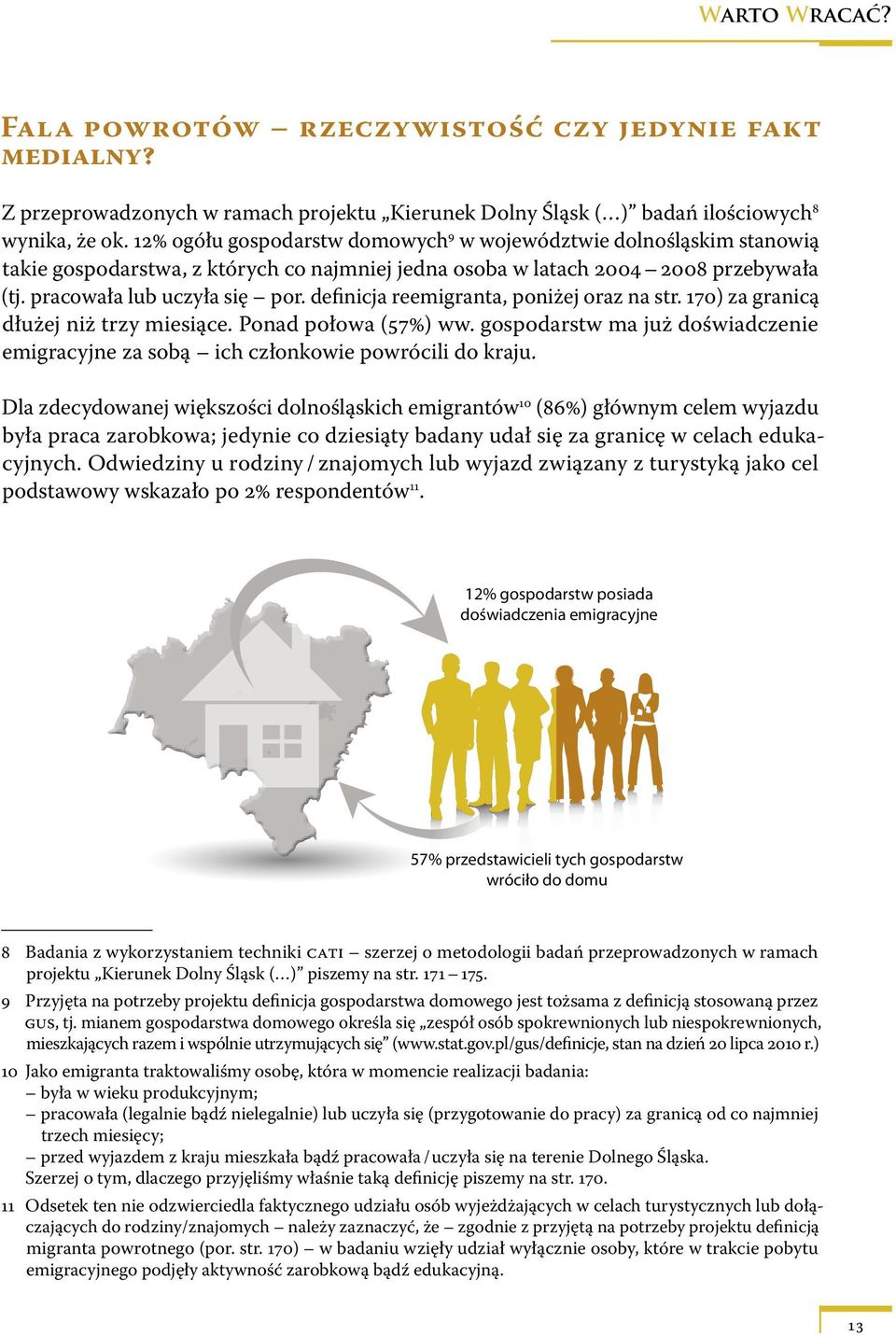 definicja reemigranta, poniżej oraz na str. 170) za granicą dłużej niż trzy miesiące. Ponad połowa (57%) ww. gospodarstw ma już doświadczenie emigracyjne za sobą ich członkowie powrócili do kraju.