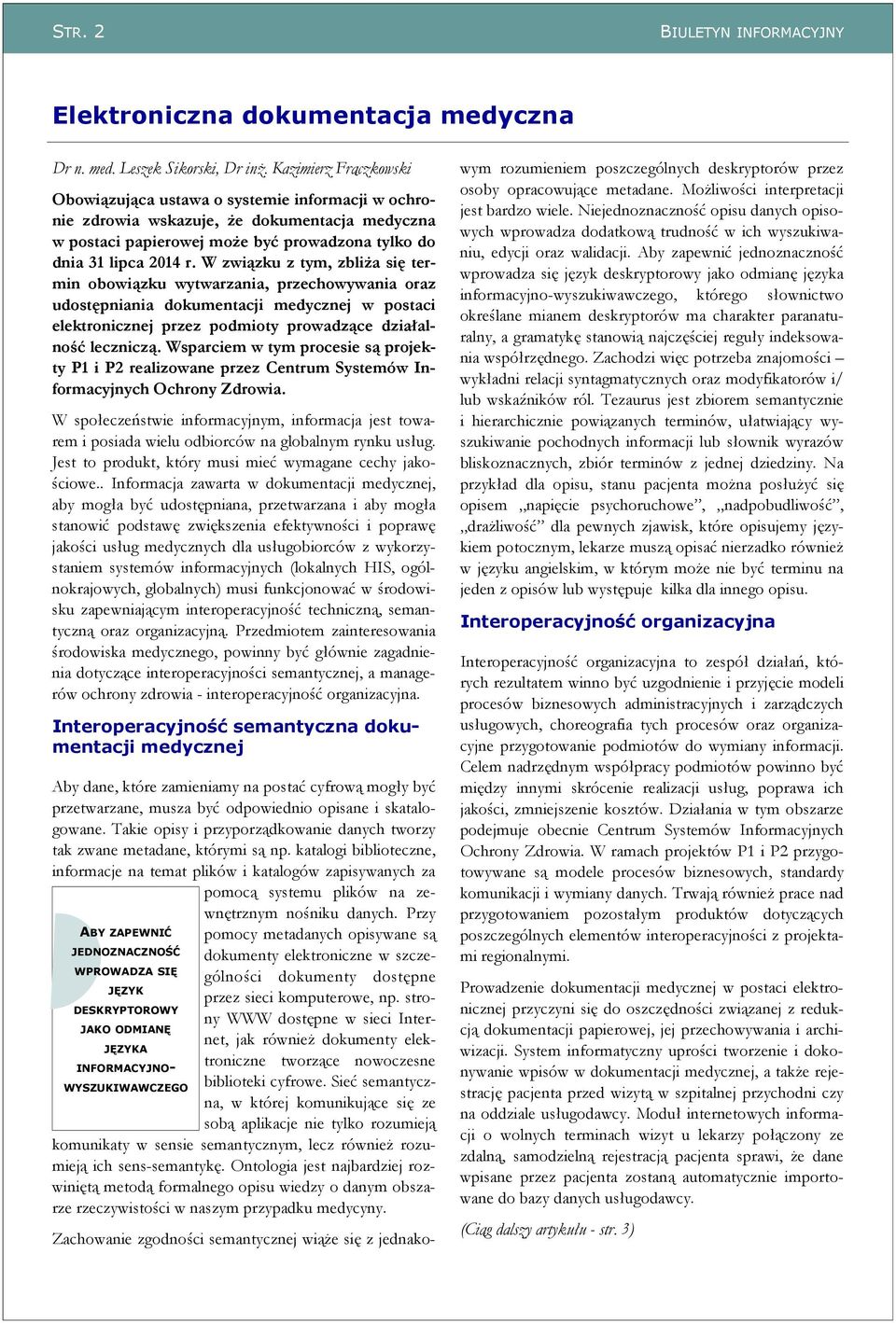 W związku z tym, zbliŝa się termin obowiązku wytwarzania, przechowywania oraz udostępniania dokumentacji medycznej w postaci elektronicznej przez podmioty prowadzące działalność leczniczą.