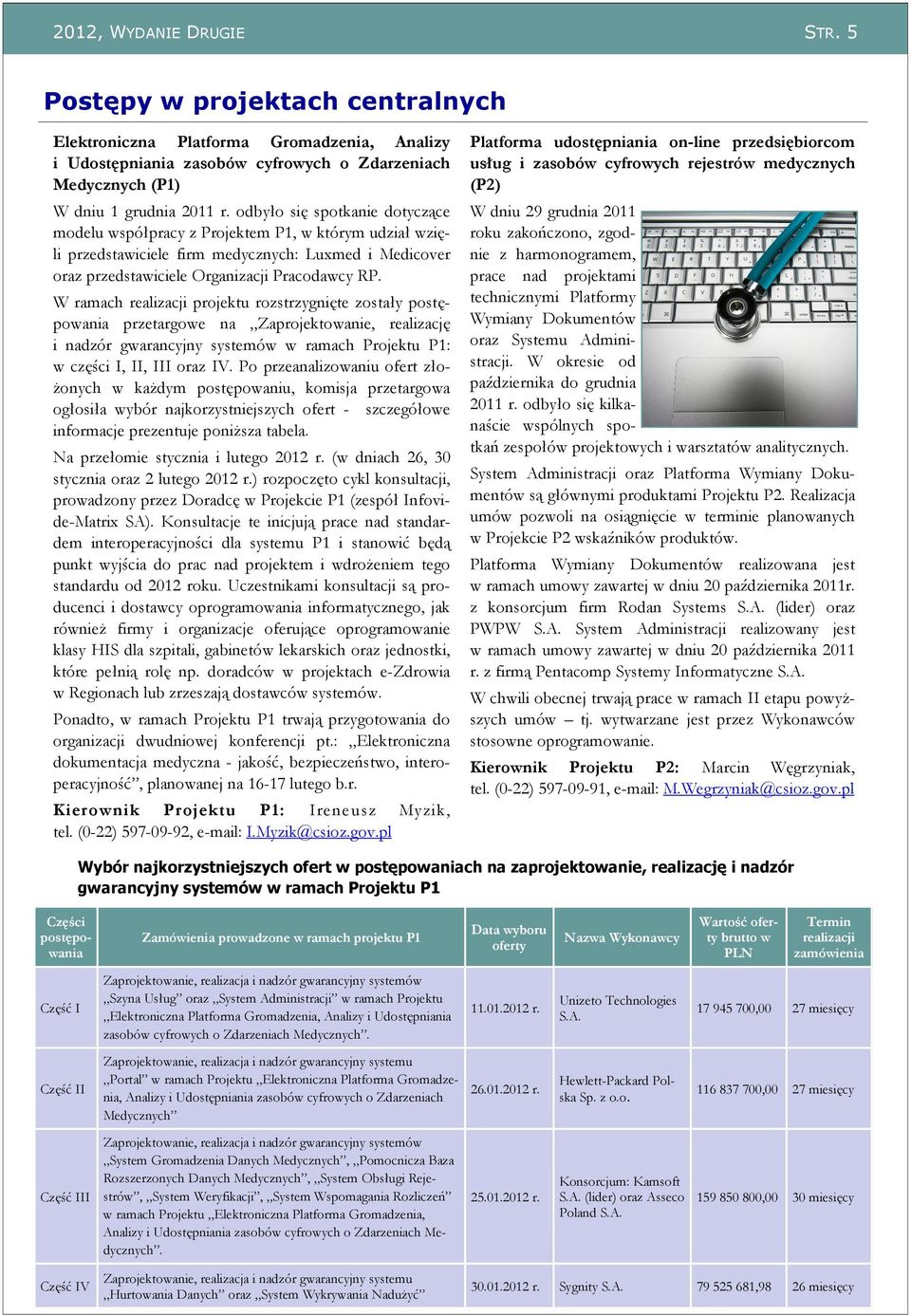 W ramach realizacji projektu rozstrzygnięte zostały postępowania przetargowe na Zaprojektowanie, realizację i nadzór gwarancyjny systemów w ramach Projektu P1: w części I, II, III oraz IV.