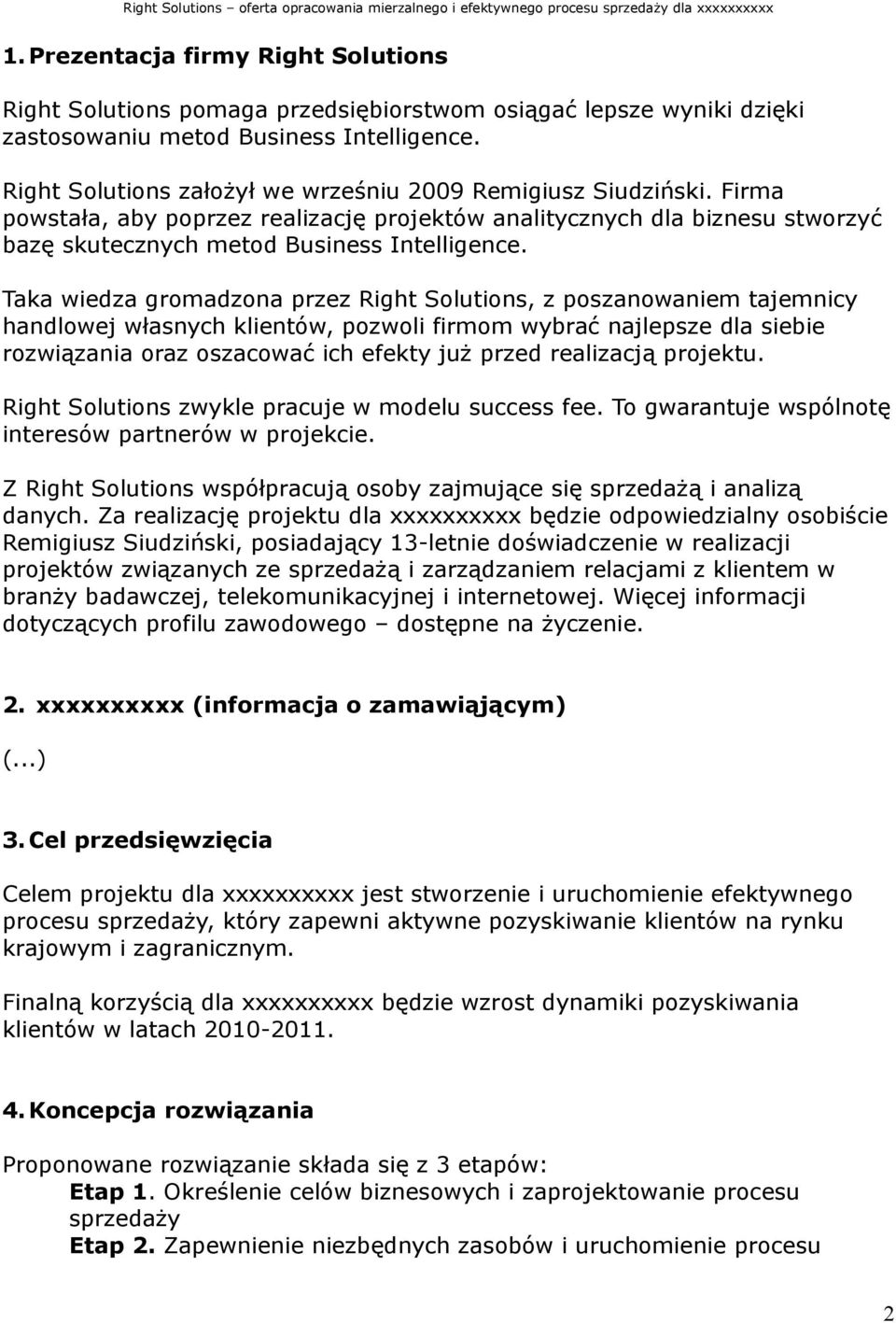 Taka wiedza gromadzona przez Right Solutions, z poszanowaniem tajemnicy handlowej własnych klientów, pozwoli firmom wybrać najlepsze dla siebie rozwiązania oraz oszacować ich efekty już przed