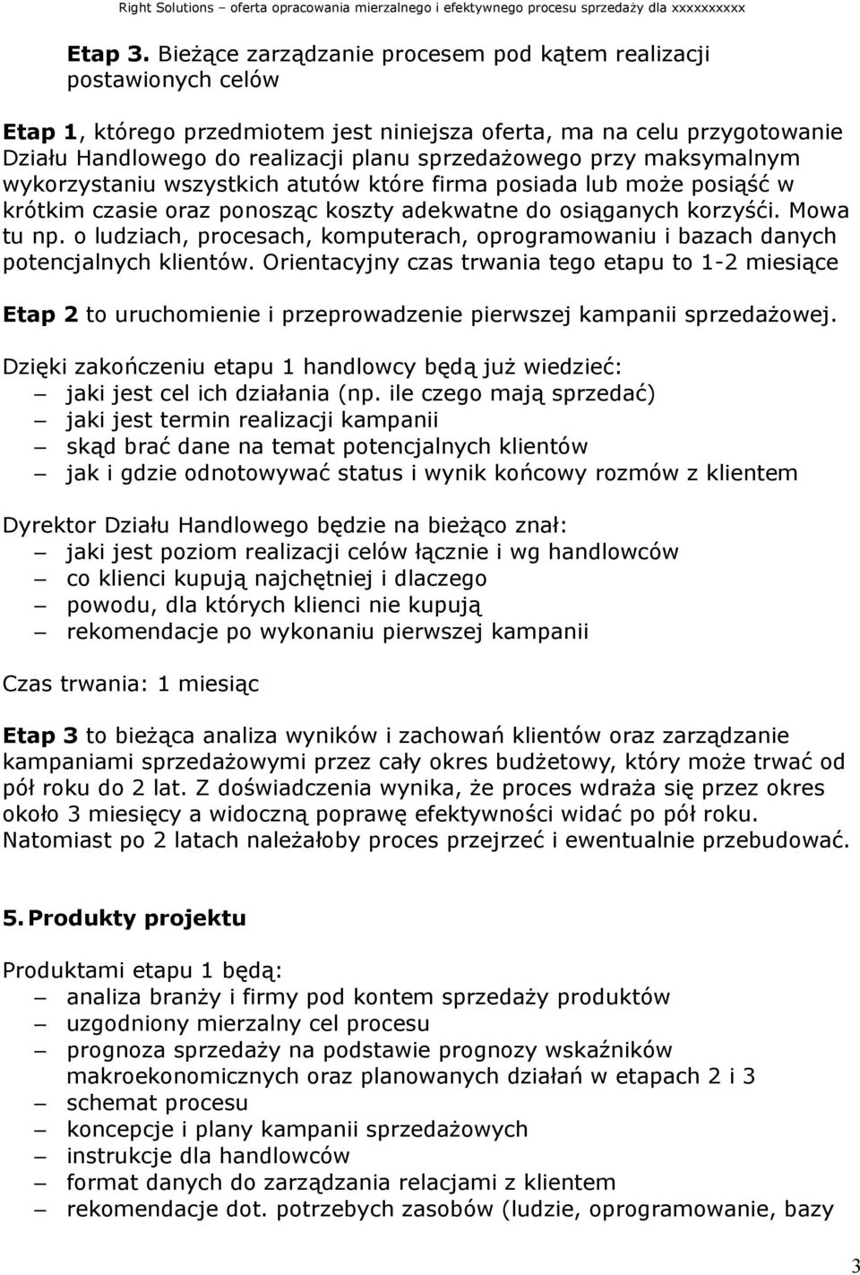 przy maksymalnym wykorzystaniu wszystkich atutów które firma posiada lub może posiąść w krótkim czasie oraz ponosząc koszty adekwatne do osiąganych korzyśći. Mowa tu np.