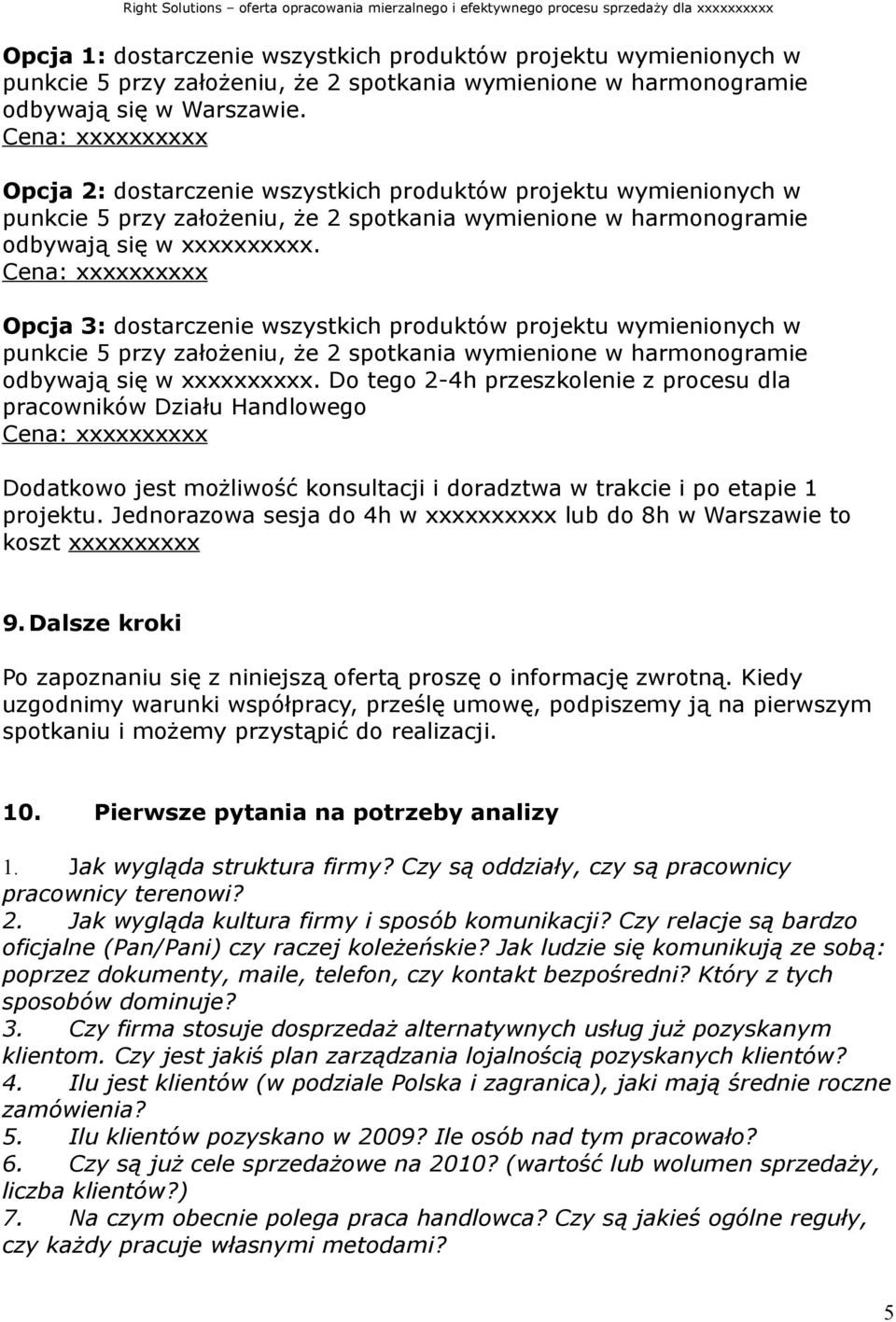 Cena: xxxxxxxxxx Opcja 3: dostarczenie wszystkich produktów projektu wymienionych w punkcie 5 przy założeniu, że 2 spotkania wymienione w harmonogramie odbywają się w xxxxxxxxxx.