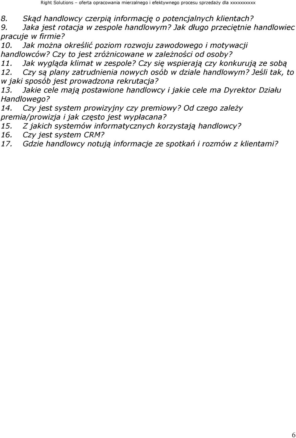 Czy są plany zatrudnienia nowych osób w dziale handlowym? Jeśli tak, to w jaki sposób jest prowadzona rekrutacja? 13. Jakie cele mają postawione handlowcy i jakie cele ma Dyrektor Działu Handlowego?