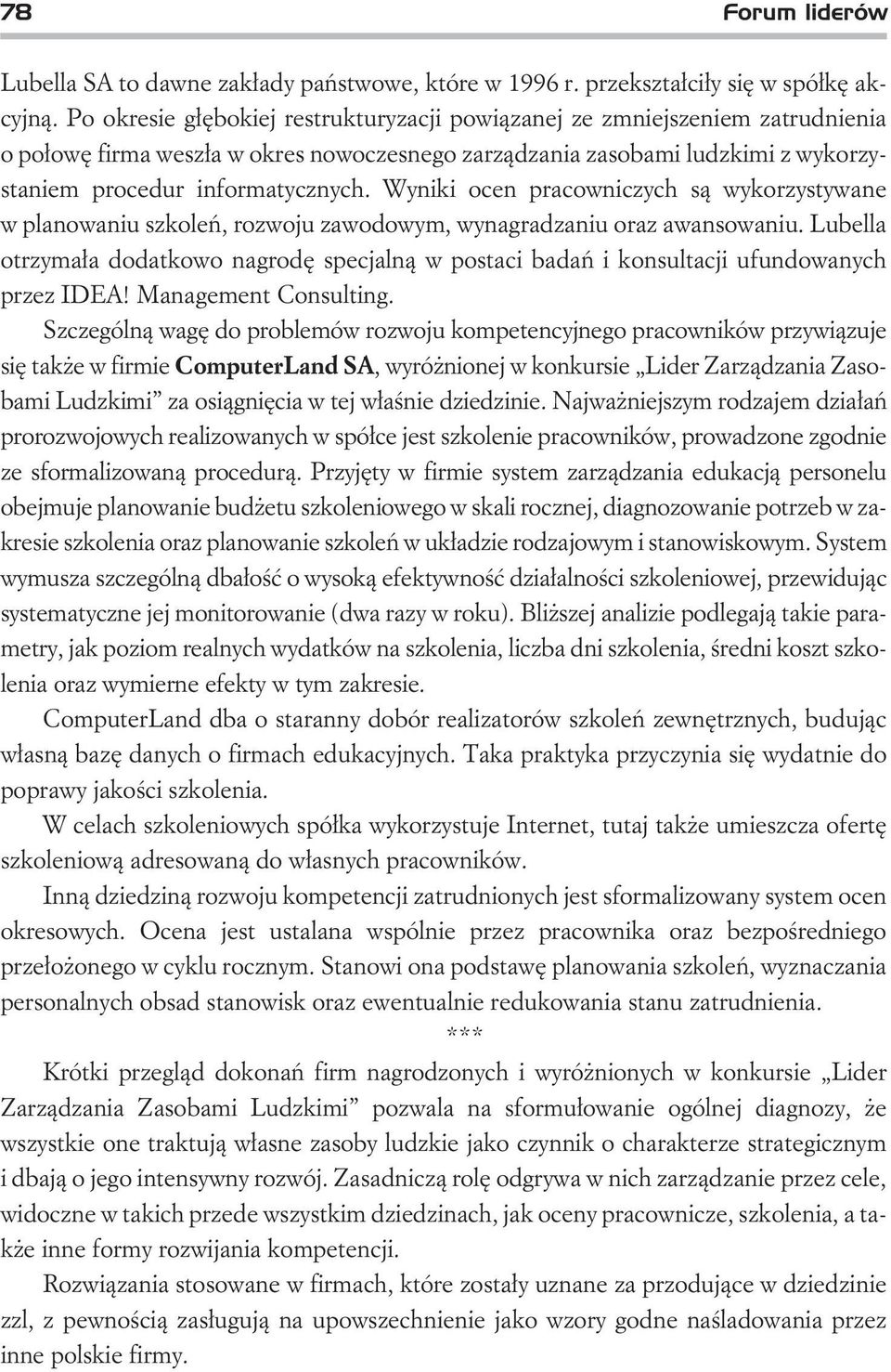 Wyniki ocen pracowniczych s¹ wykorzystywane w planowaniu szkoleñ, rozwoju zawodowym, wynagradzaniu oraz awansowaniu.