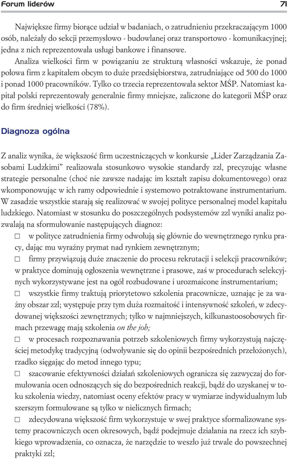 Analiza wielkoœci firm w powi¹zaniu ze struktur¹ w³asnoœci wskazuje, e ponad po³owa firm z kapita³em obcym to du e przedsiêbiorstwa, zatrudniaj¹ce od 500 do 1000 i ponad 1000 pracowników.