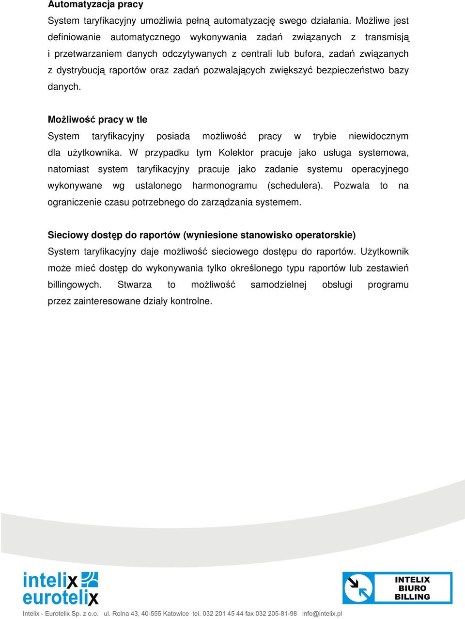 zwikszy bezpieczestwo bazy danych. Moliwo pracy w tle System taryfikacyjny posiada moliwo pracy w trybie niewidocznym dla uytkownika.