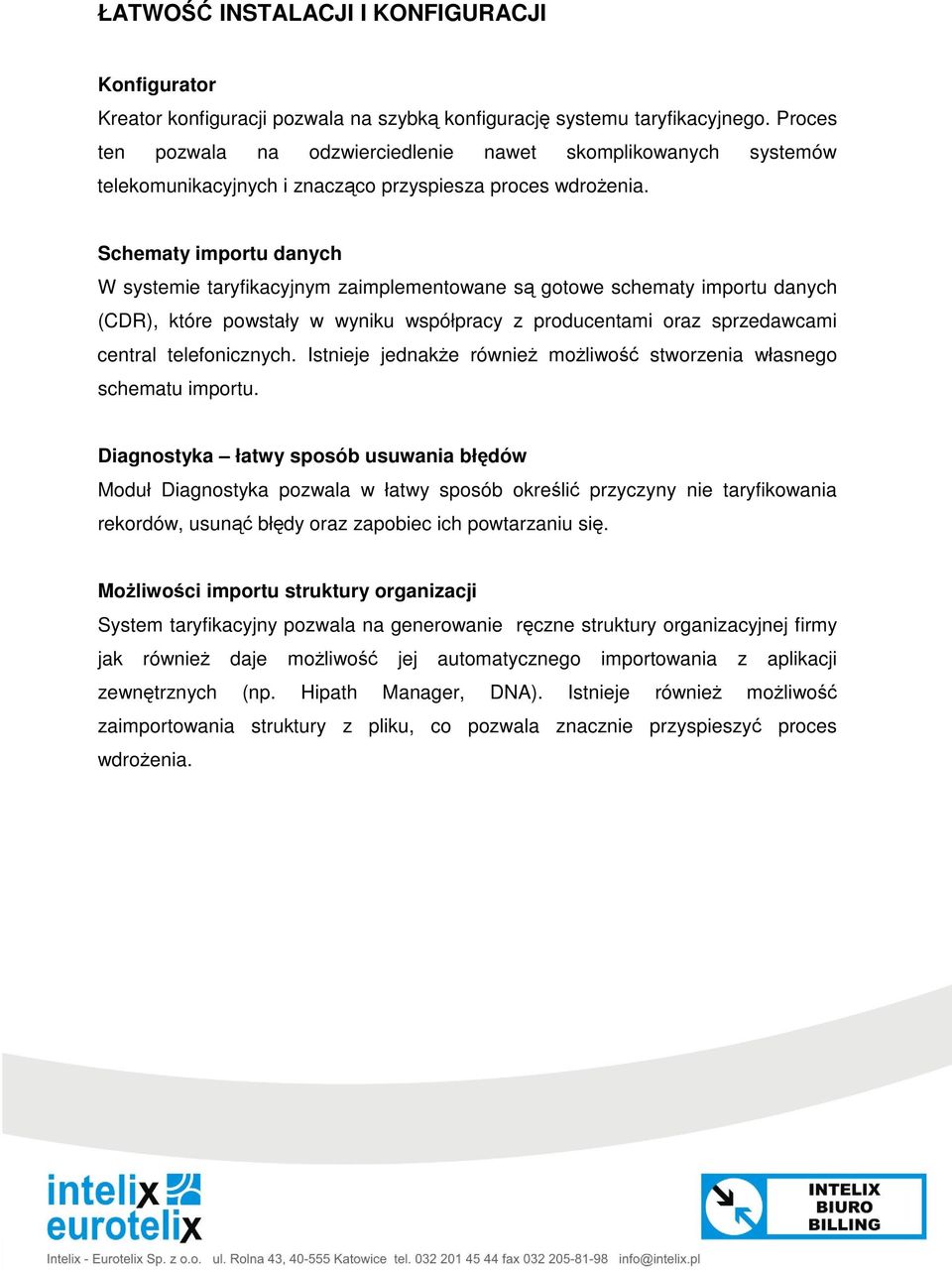 Schematy importu danych W systemie taryfikacyjnym zaimplementowane s gotowe schematy importu danych (CDR), które powstały w wyniku współpracy z producentami oraz sprzedawcami central telefonicznych.