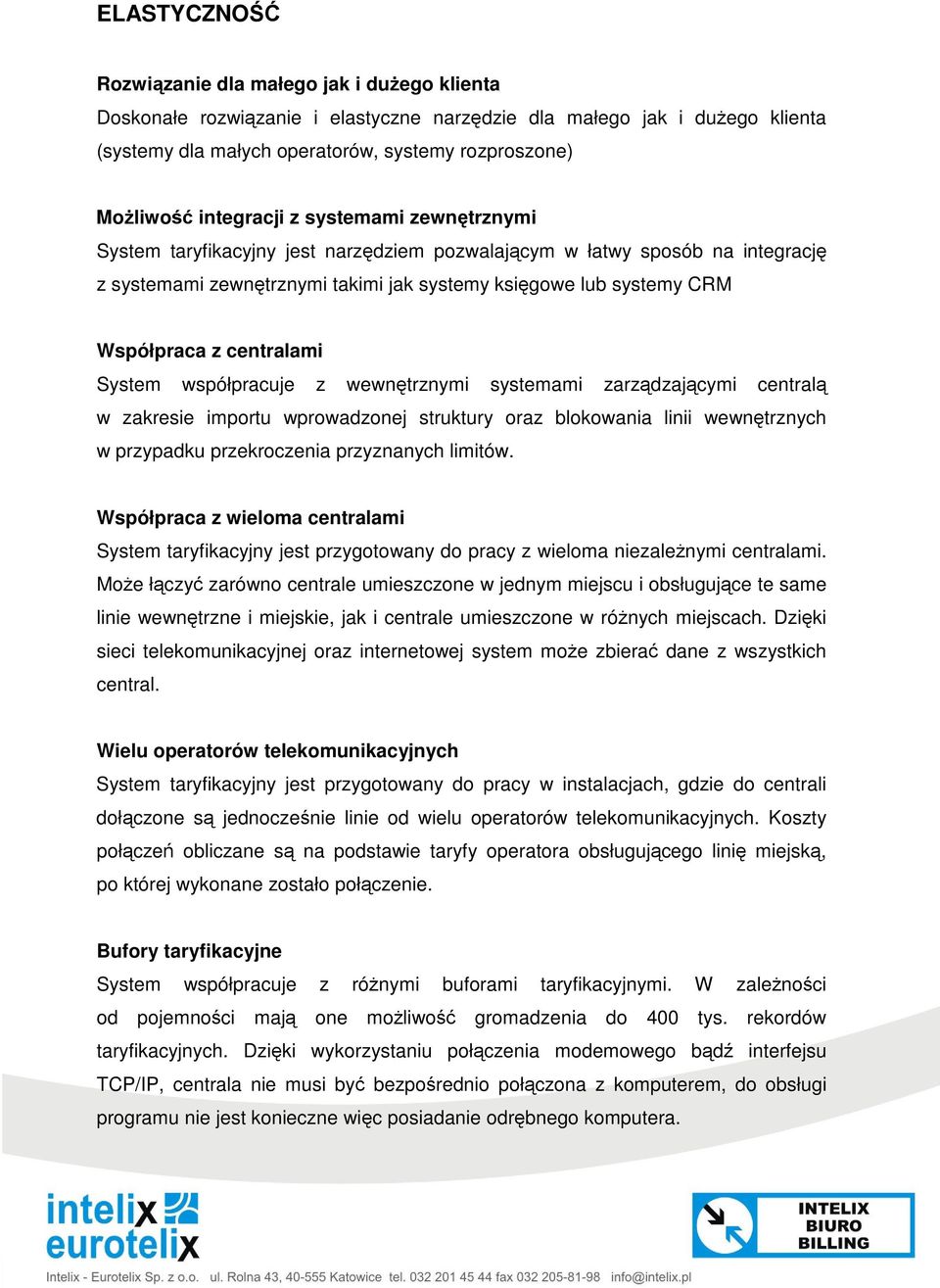 współpracuje z wewntrznymi systemami zarzdzajcymi central w zakresie importu wprowadzonej struktury oraz blokowania linii wewntrznych w przypadku przekroczenia przyznanych limitów.