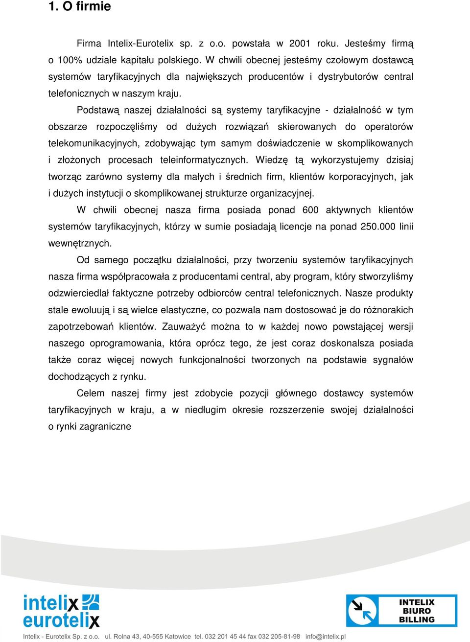 Podstaw naszej działalnoci s systemy taryfikacyjne - działalno w tym obszarze rozpoczlimy od duych rozwiza skierowanych do operatorów telekomunikacyjnych, zdobywajc tym samym dowiadczenie w