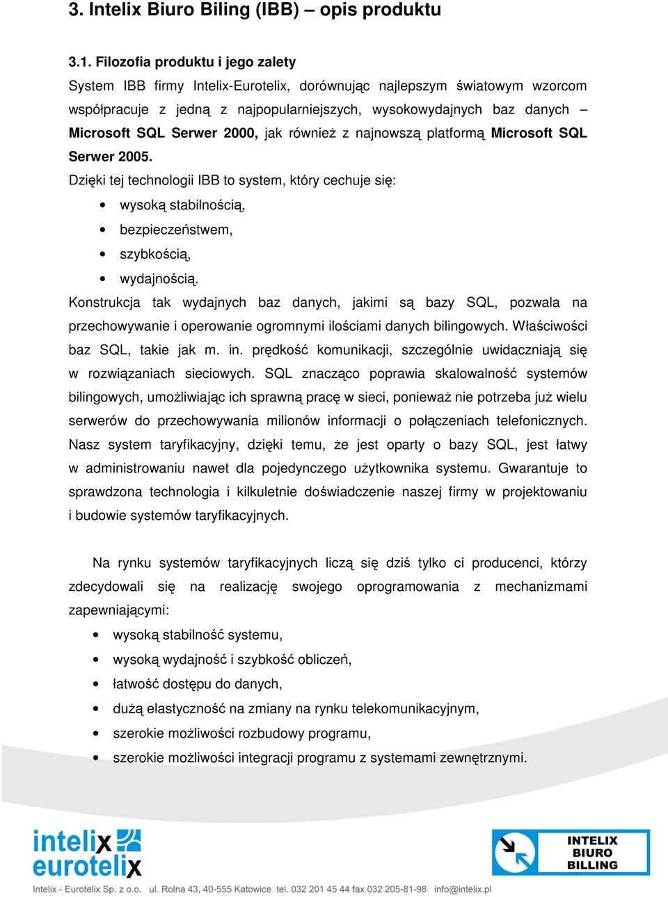 2000, jak równie z najnowsz platform Microsoft SQL Serwer 2005. Dziki tej technologii IBB to system, który cechuje si: wysok stabilnoci, bezpieczestwem, szybkoci, wydajnoci.