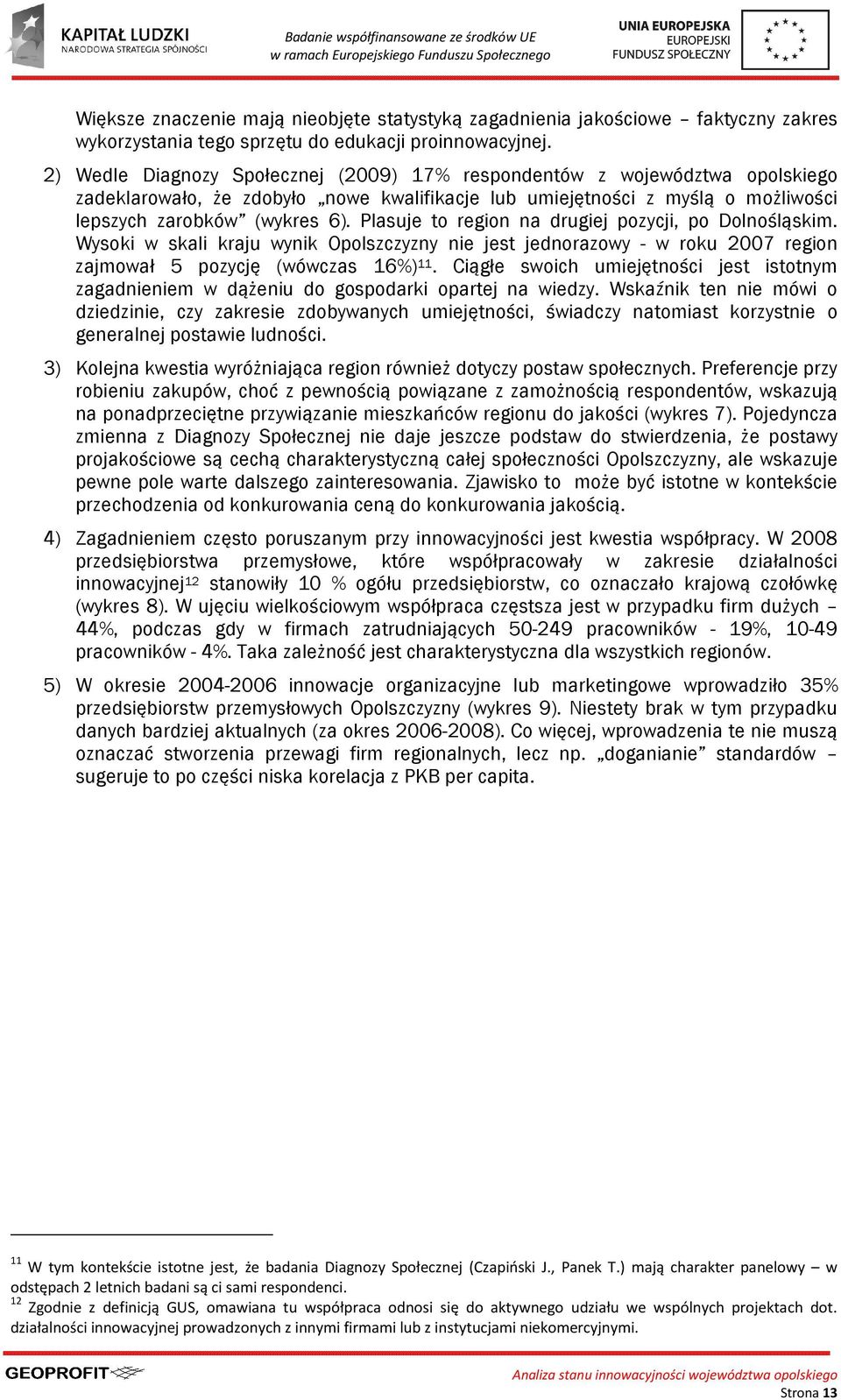 Plasuje to region na drugiej pozycji, po Dolnośląskim. Wysoki w skali kraju wynik Opolszczyzny nie jest jednorazowy - w roku 2007 region zajmował 5 pozycję (wówczas 16%) 11.