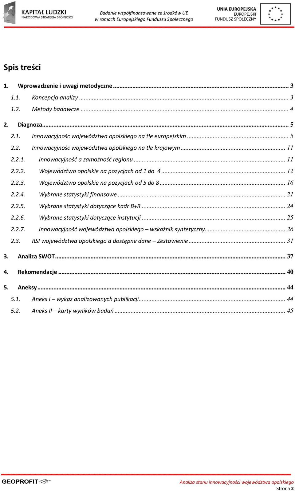 .. 21 2.2.5. Wybrane statystyki dotyczące kadr B+R... 24 2.2.6. Wybrane statystyki dotyczące instytucji... 25 2.2.7. Innowacyjność województwa opolskiego wskaźnik syntetyczny... 26 2.3.