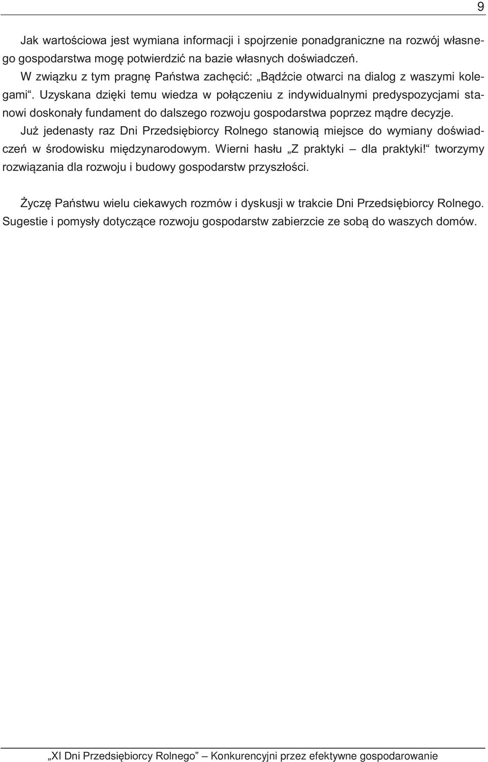 Uzyskana dzięki temu wiedza w połączeniu z indywidualnymi predyspozycjami stanowi doskonały fundament do dalszego rozwoju gospodarstwa poprzez mądre decyzje.