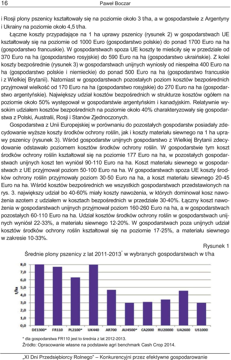 W gospodarstwach spoza UE koszty te mieściły się w przedziale od 370 Euro na ha (gospodarstwo rosyjskie) do 590 Euro na ha (gospodarstwo ukraińskie).