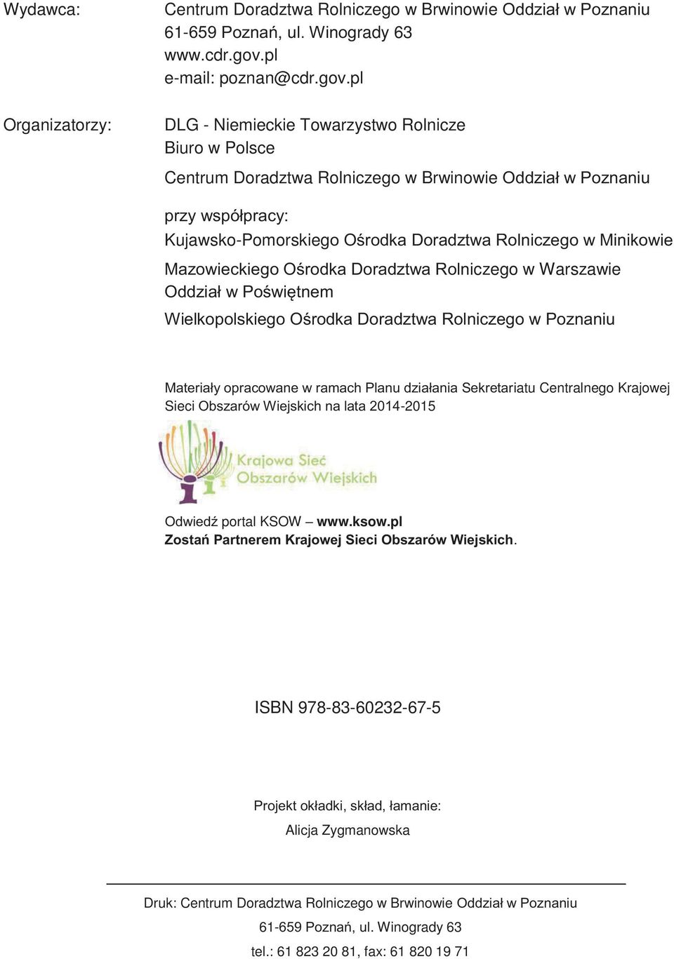 pl Organizatorzy: DLG - Niemieckie Towarzystwo Rolnicze Biuro w Polsce Centrum Doradztwa Rolniczego w Brwinowie Oddział w Poznaniu przy współpracy: Kujawsko-Pomorskiego Ośrodka Doradztwa Rolniczego w