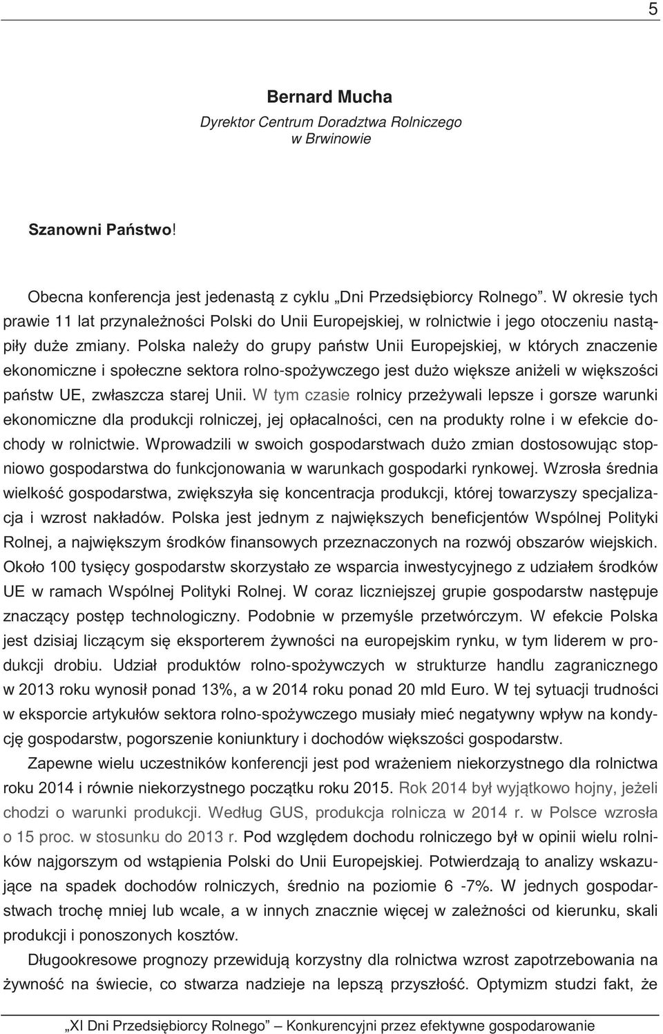 Polska należy do grupy państw Unii Europejskiej, w których znaczenie ekonomiczne i społeczne sektora rolno-spożywczego jest dużo większe aniżeli w większości państw UE, zwłaszcza starej Unii.