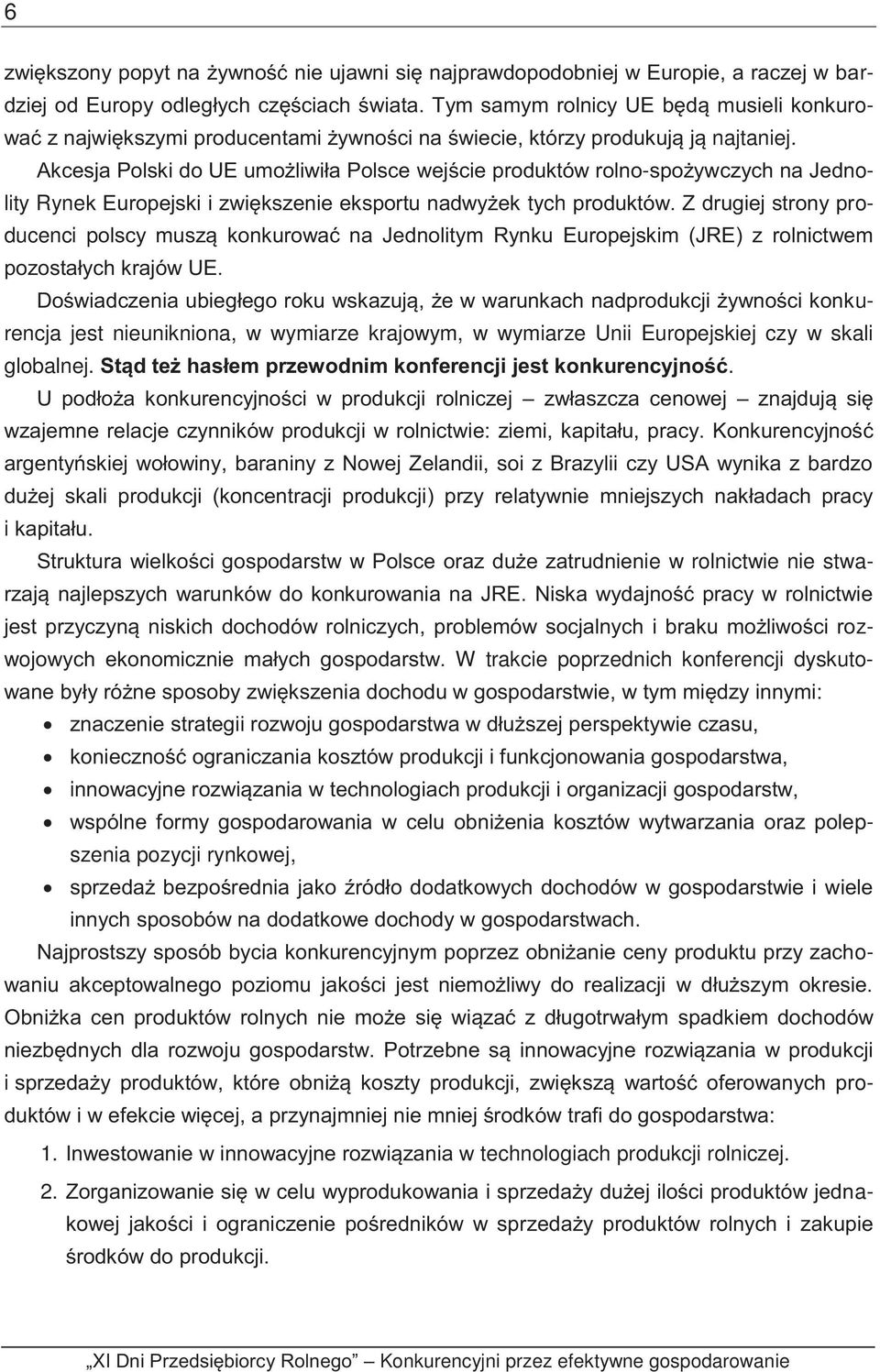 Akcesja Polski do UE umożliwiła Polsce wejście produktów rolno-spożywczych na Jednolity Rynek Europejski i zwiększenie eksportu nadwyżek tych produktów.